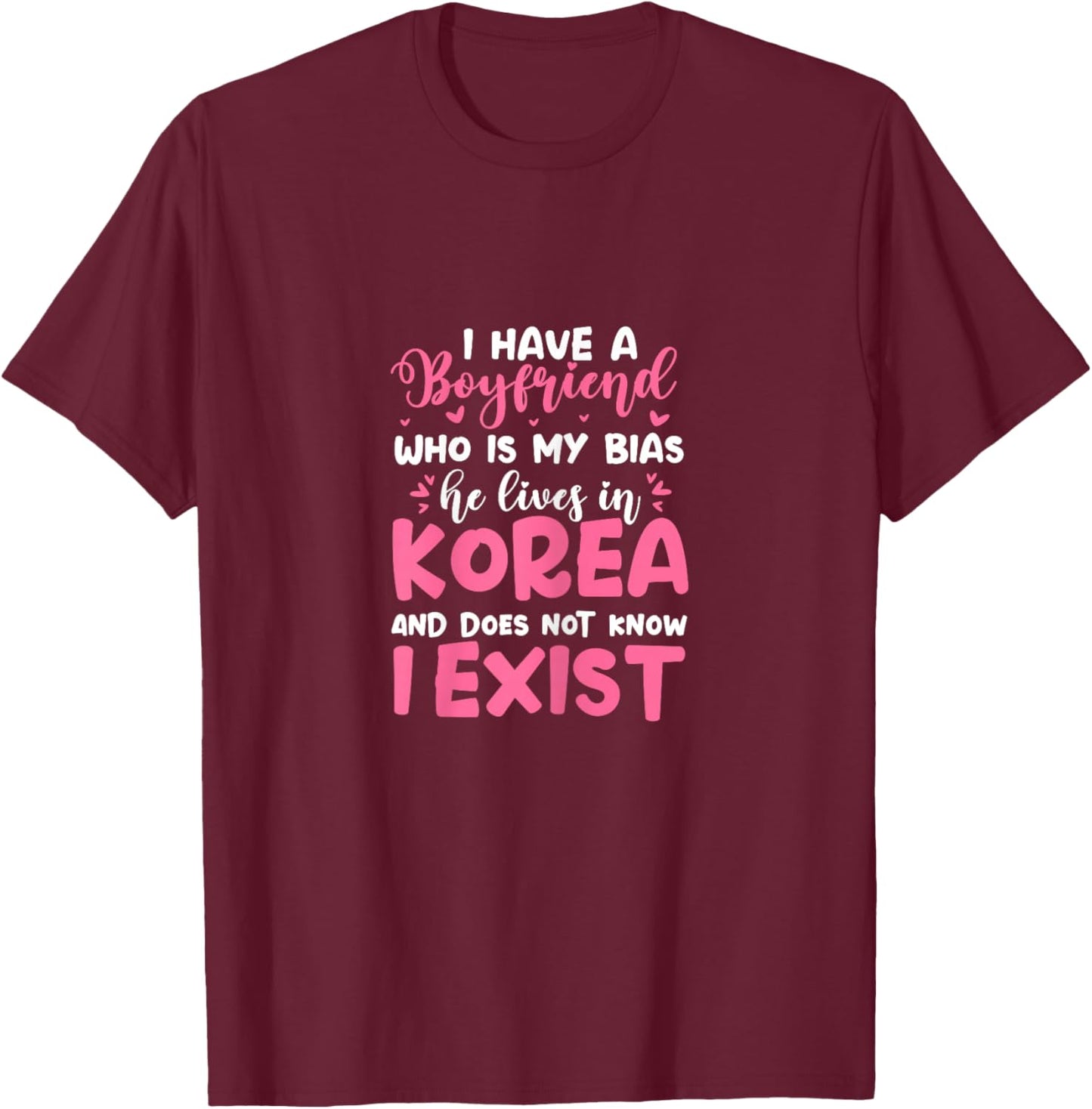 K-Pop I Have A Boyfriend Who Is My Bias He Lives in Korea T-Shirt - T-Shirt | Maroon