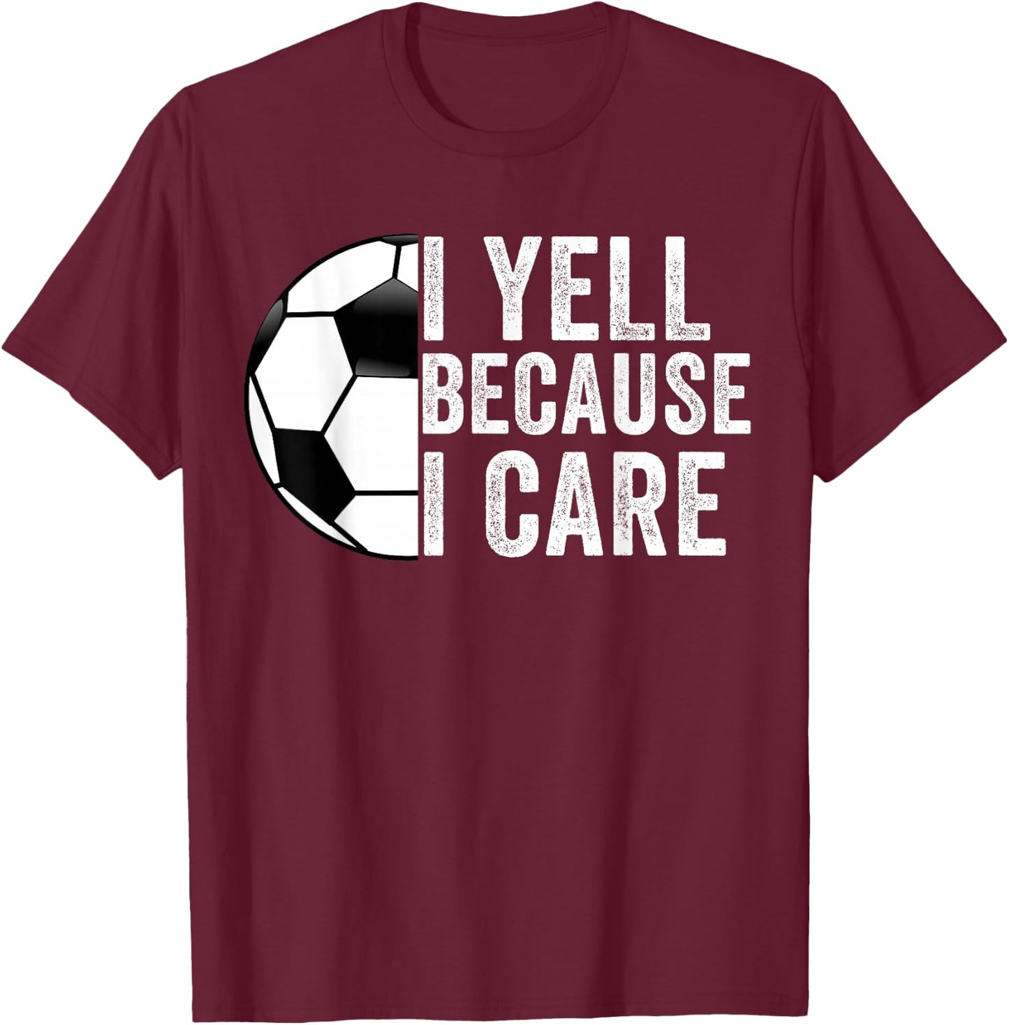 I Yell Because I Care Soccer Dad Mom Men Women T-Shirt - T-Shirt | Maroon