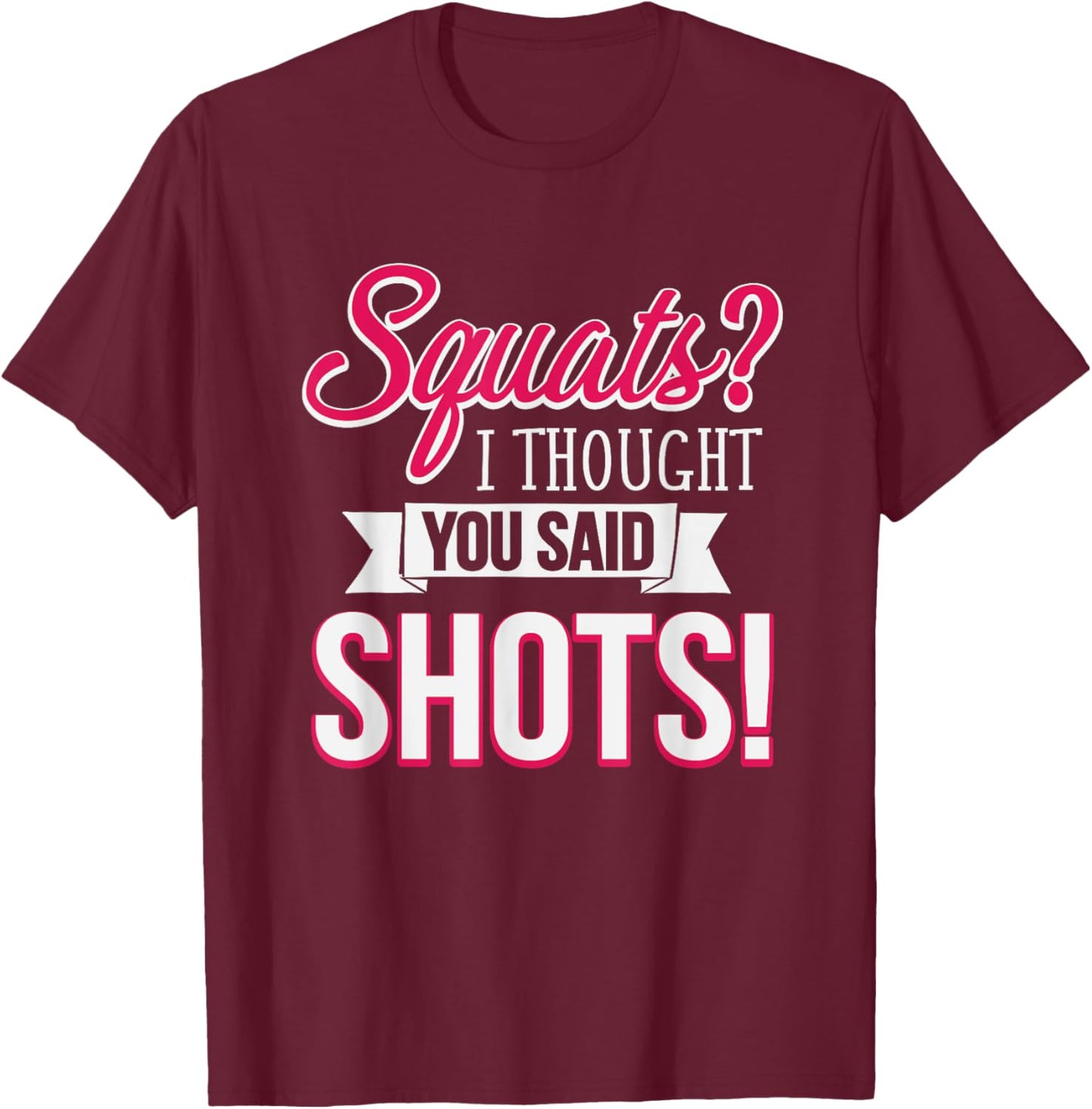 Squats I Thought You Said Shots Funny Workout T-Shirt - T-Shirt | Maroon
