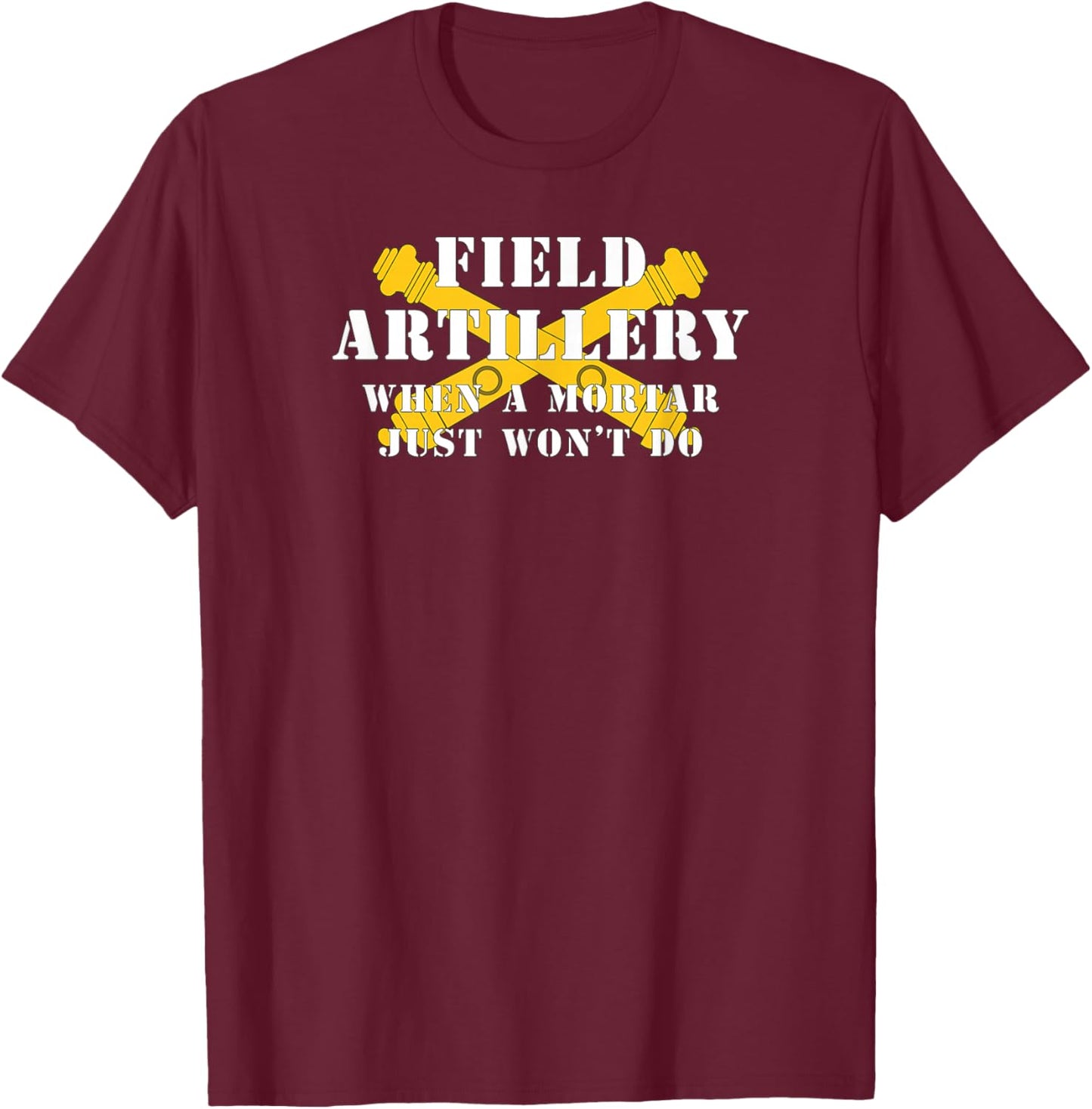 Field Artillery Mortar Won't Do United States Army Veteran T-Shirt - T-Shirt | Maroon