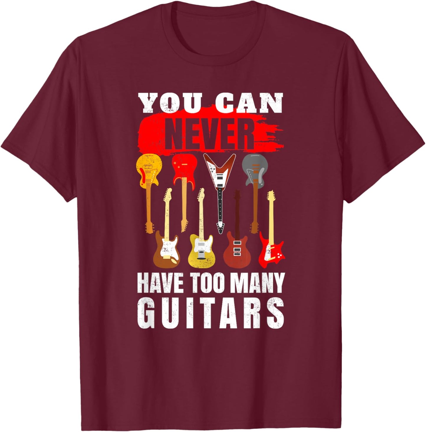 You Can Never Have Too Many Guitars - Guitarist T-Shirt - T-Shirt | Maroon