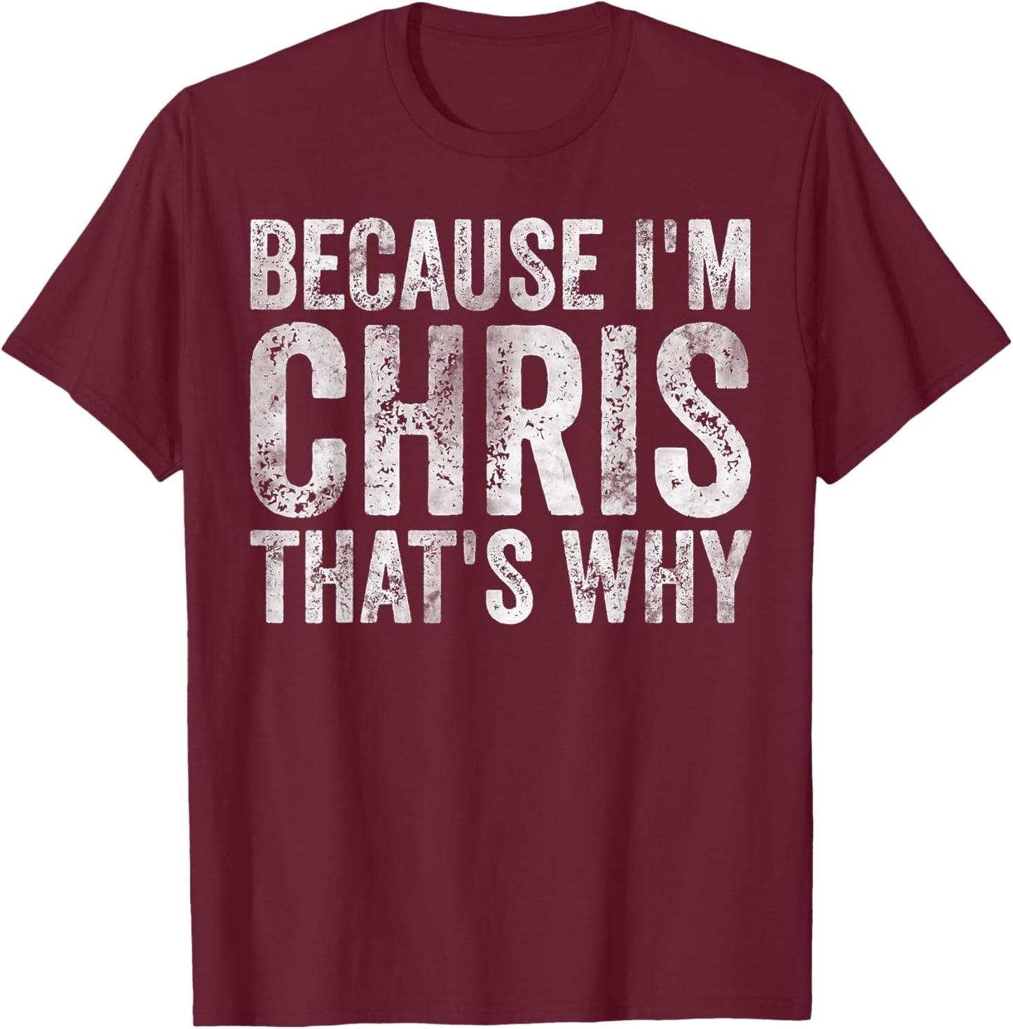 Funny Personalized Name Shirt Because I'm Chris That's Why T-Shirt - T-Shirt | Maroon