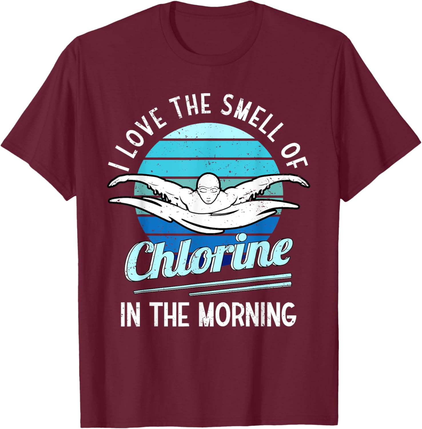 I Love The Smell Of Chlorine In The Morning Swimming Swim T-Shirt - T-Shirt | Maroon