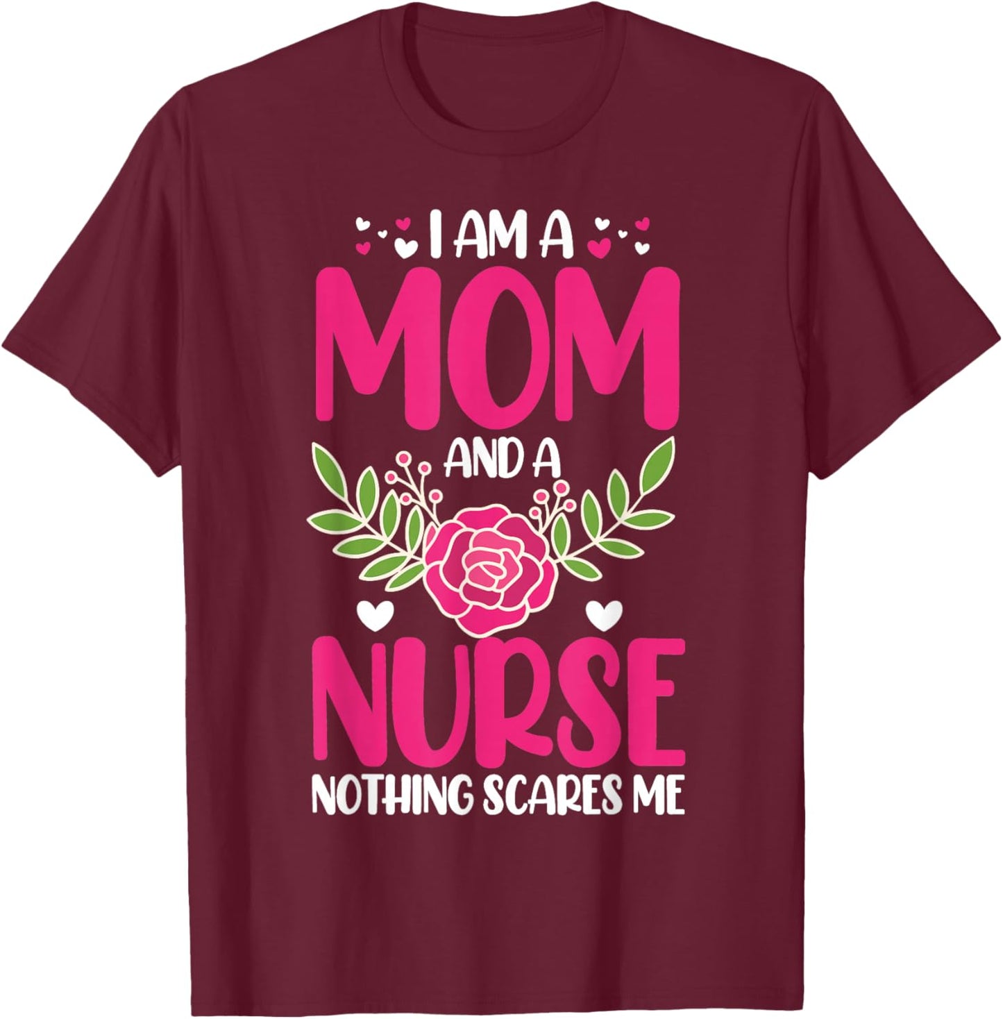 I Am A Mom And An Nurse Nothing Scares Me | Nurse T-Shirt - T-Shirt | Maroon