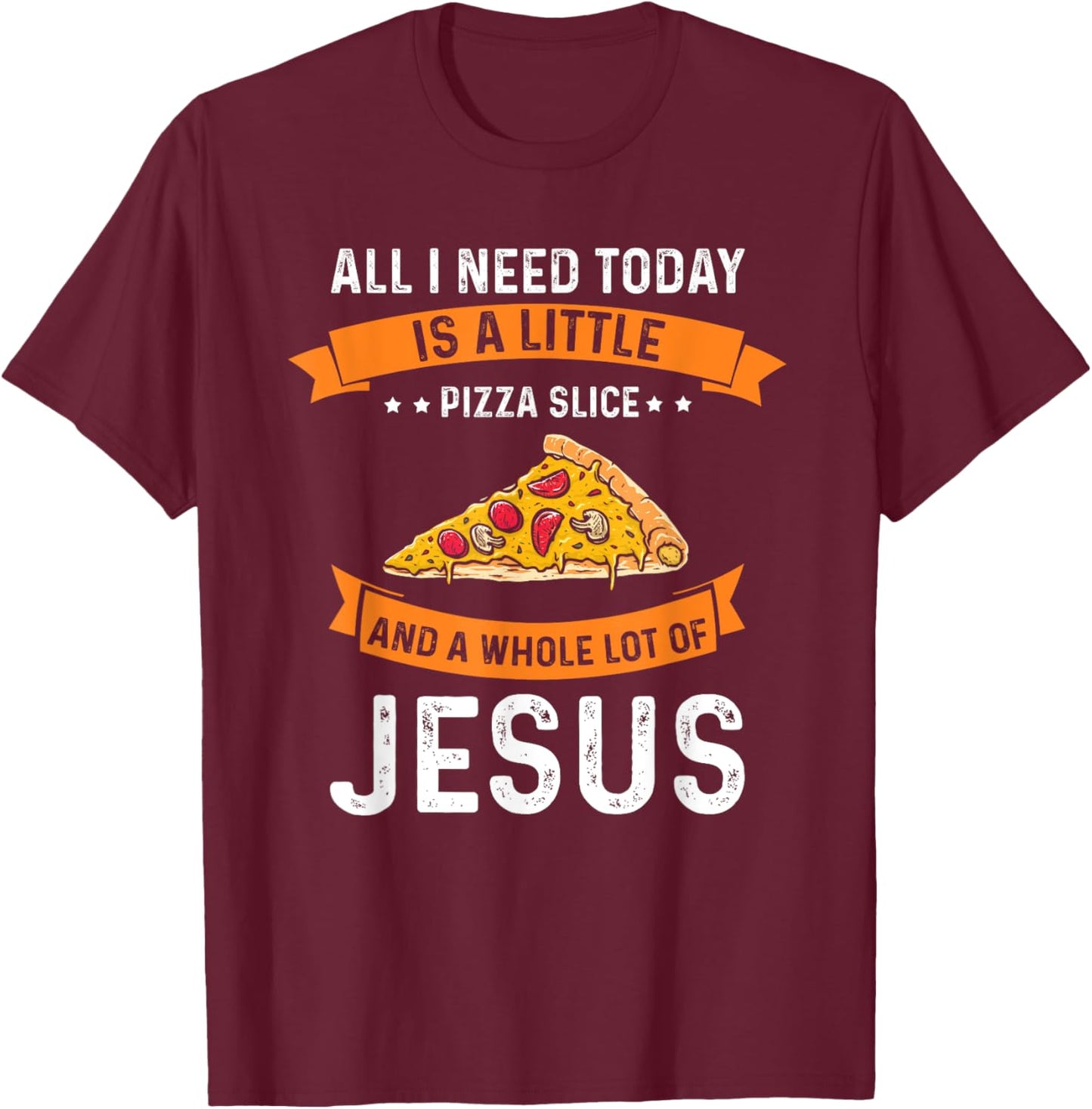 Pizza and Jesus is all I need, Christ Jesus God Christian T-Shirt - T-Shirt | Maroon