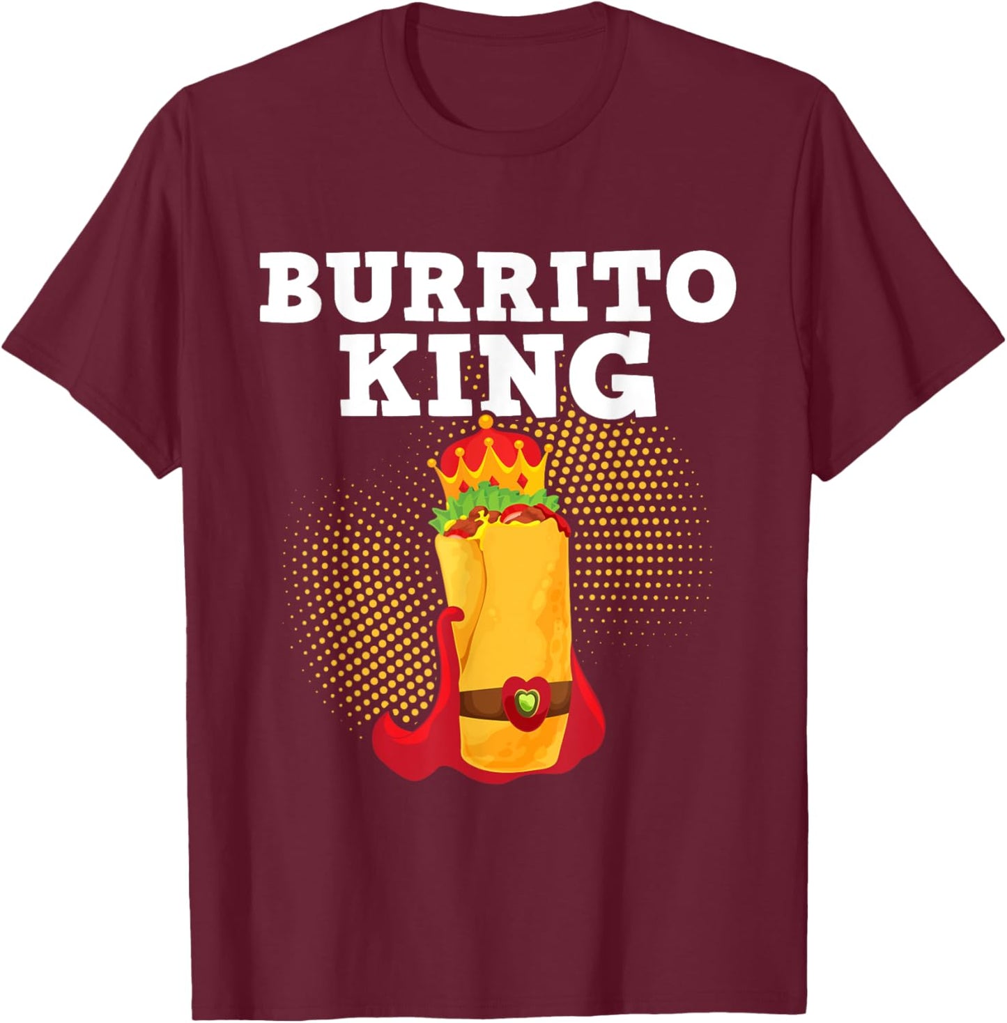 Burrito King - Tortilla Mexican Cuisine Food Lover Foodie T-Shirt - T-Shirt | Maroon
