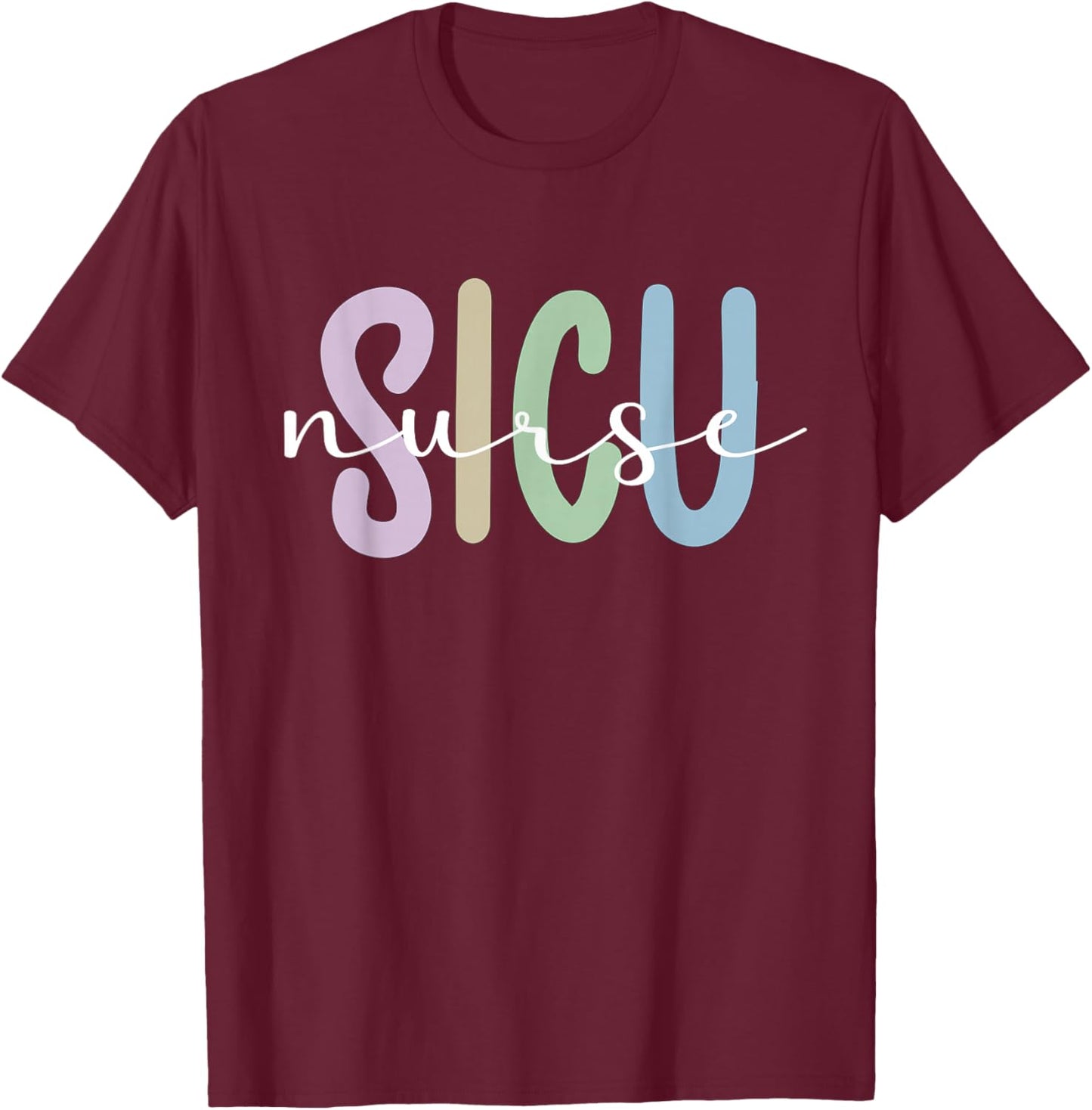 SICU Nurse Appreciation Surgical Intensive Care Unit T-Shirt - T-Shirt | Maroon