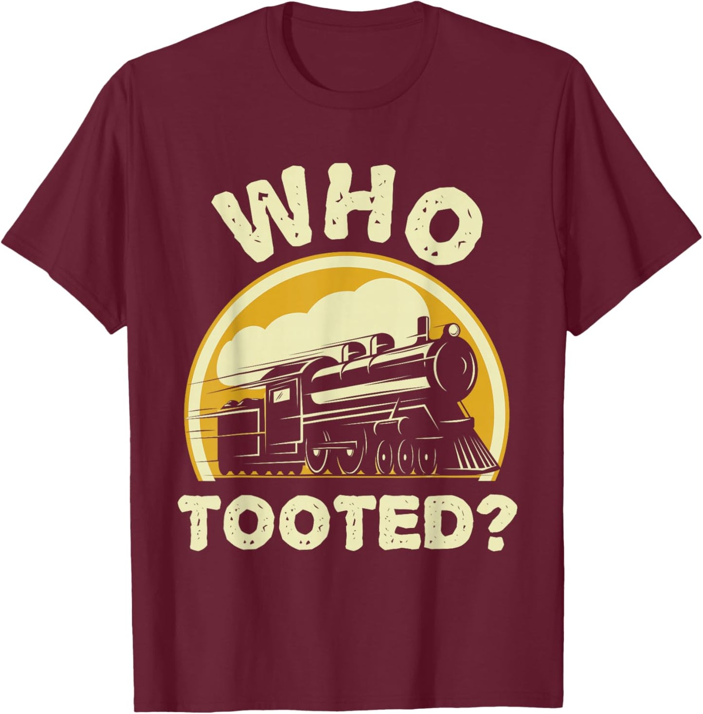 Who Tooted Funny Trains Model Railroad Train Locomotive Gift T-Shirt - T-Shirt | Maroon