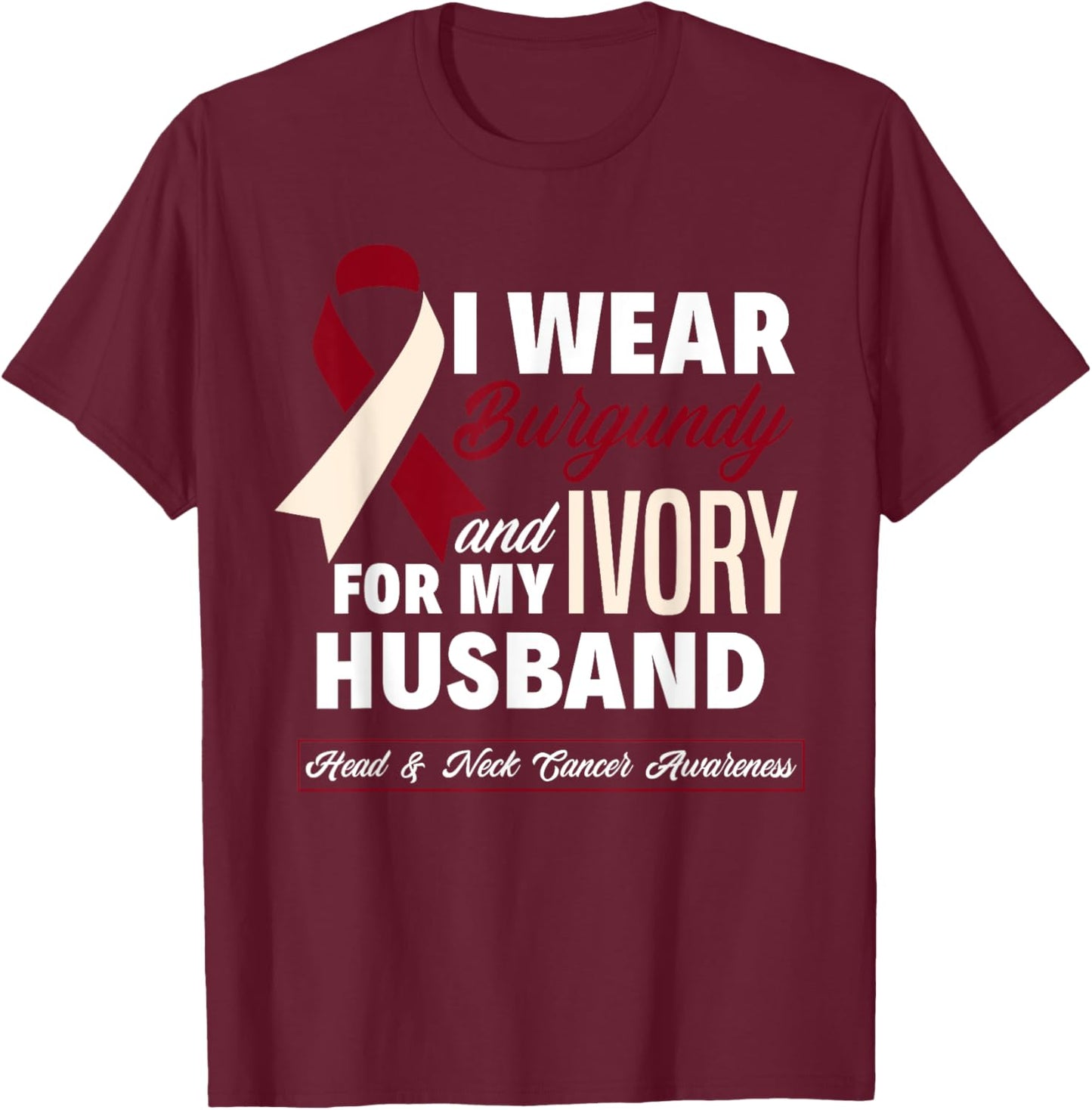 I Wear Burgundy & Ivory For My Husband Head & Neck Cancer T-Shirt - T-Shirt | Maroon