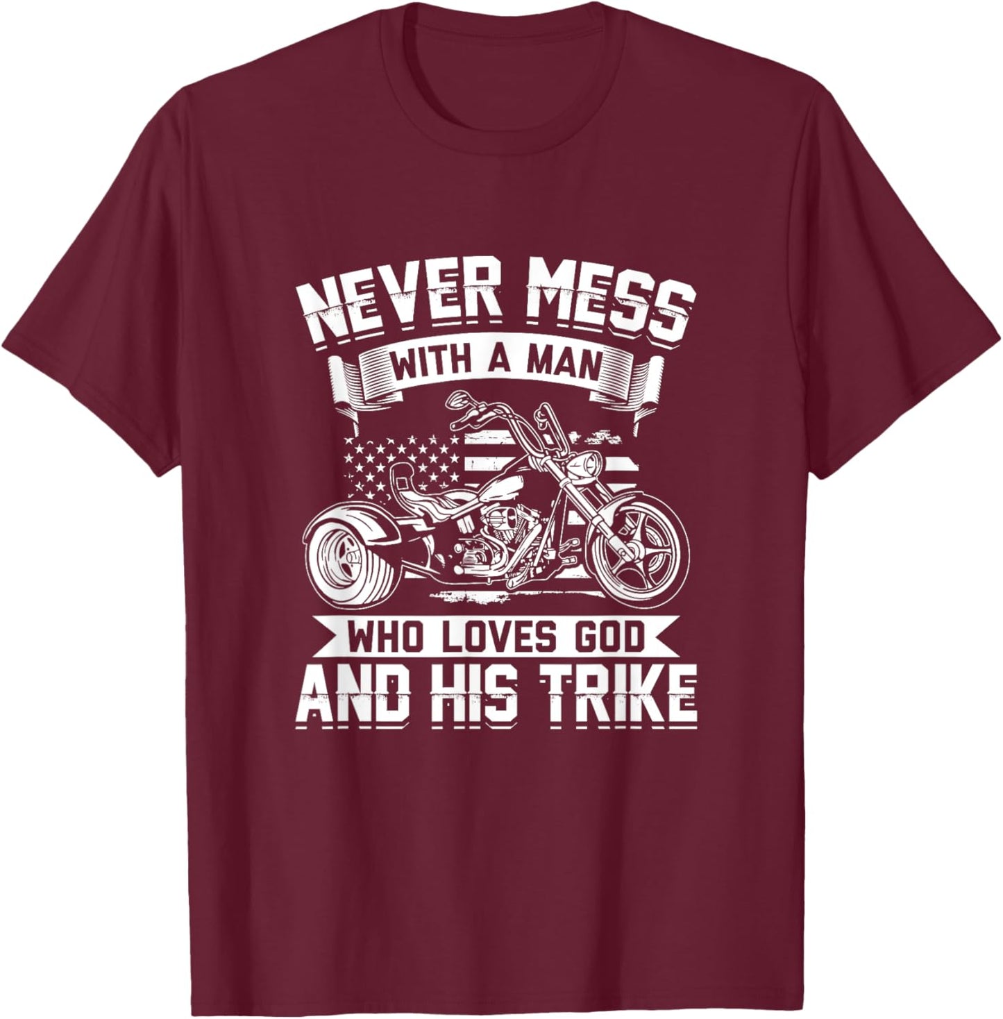 Never Mess With A Man Who Loves God And His Trike - Triker T-Shirt - T-Shirt | Maroon