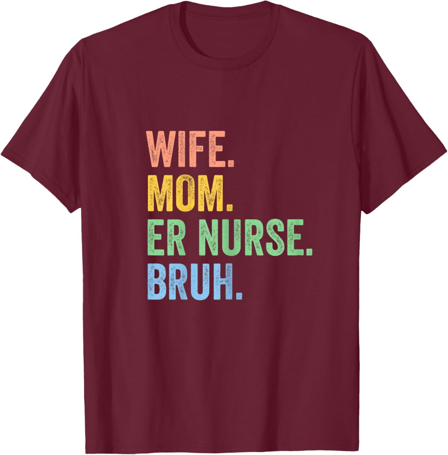 Wife Mom Er Nurse Bruh Funny Mothers Day T-Shirt - T-Shirt | Maroon