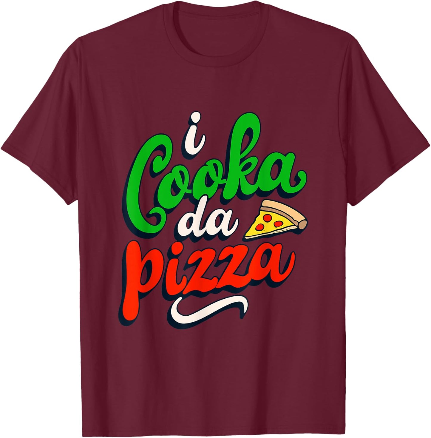 I Cooka Da Pizza Funny Italian Food Saying Italian Cooking T-Shirt - T-Shirt | Maroon