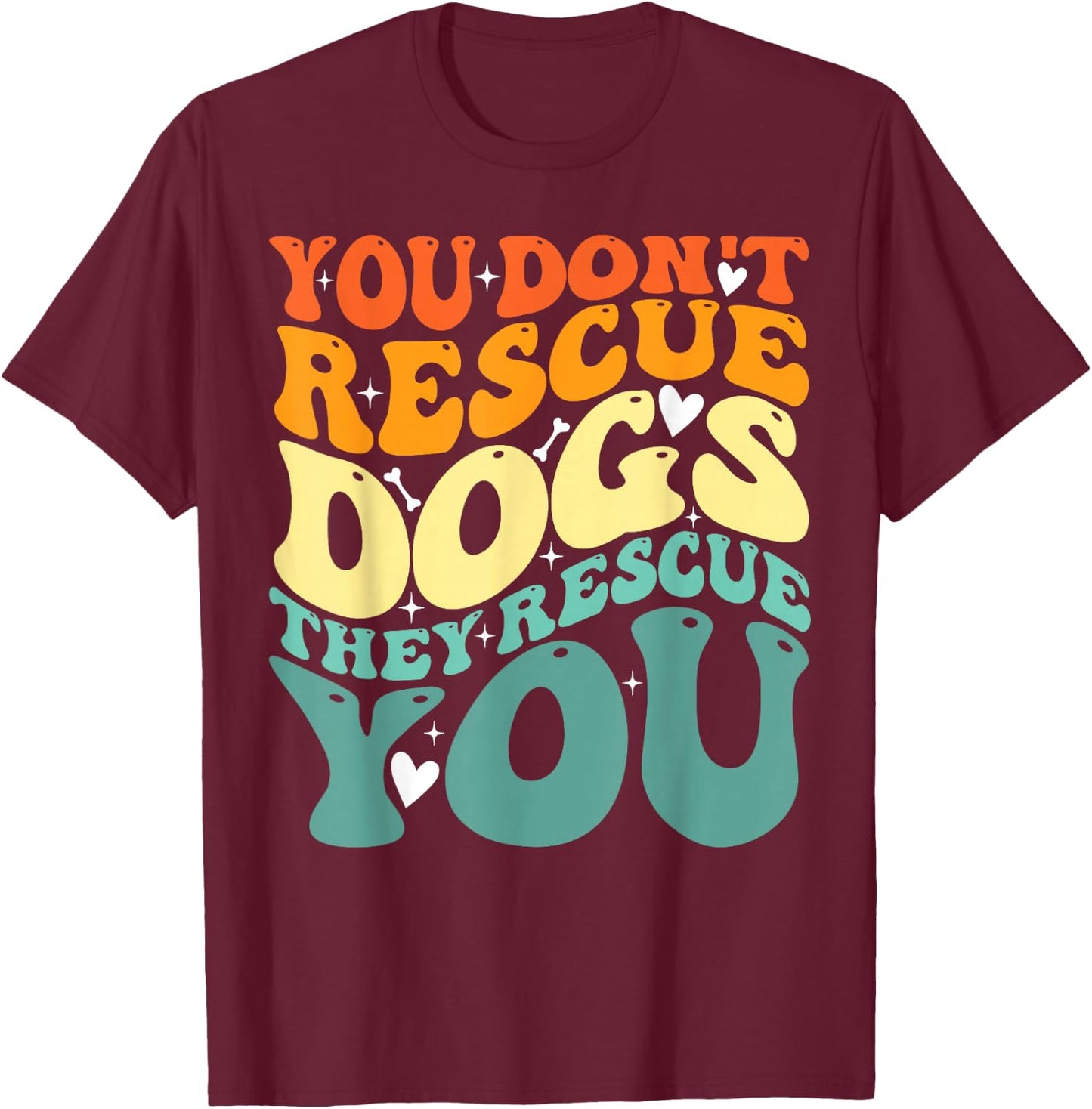 You Don't Rescue Dogs They Rescue You, Cute Animal Rescue T-Shirt - T-Shirt | Maroon