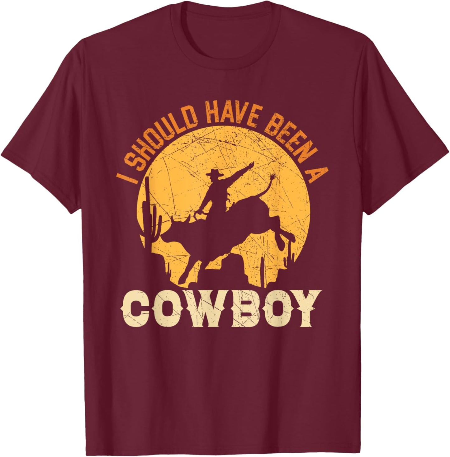 I Should Have Been A Cowboy Western Rodeo Bull Riding T-Shirt - T-Shirt | Maroon