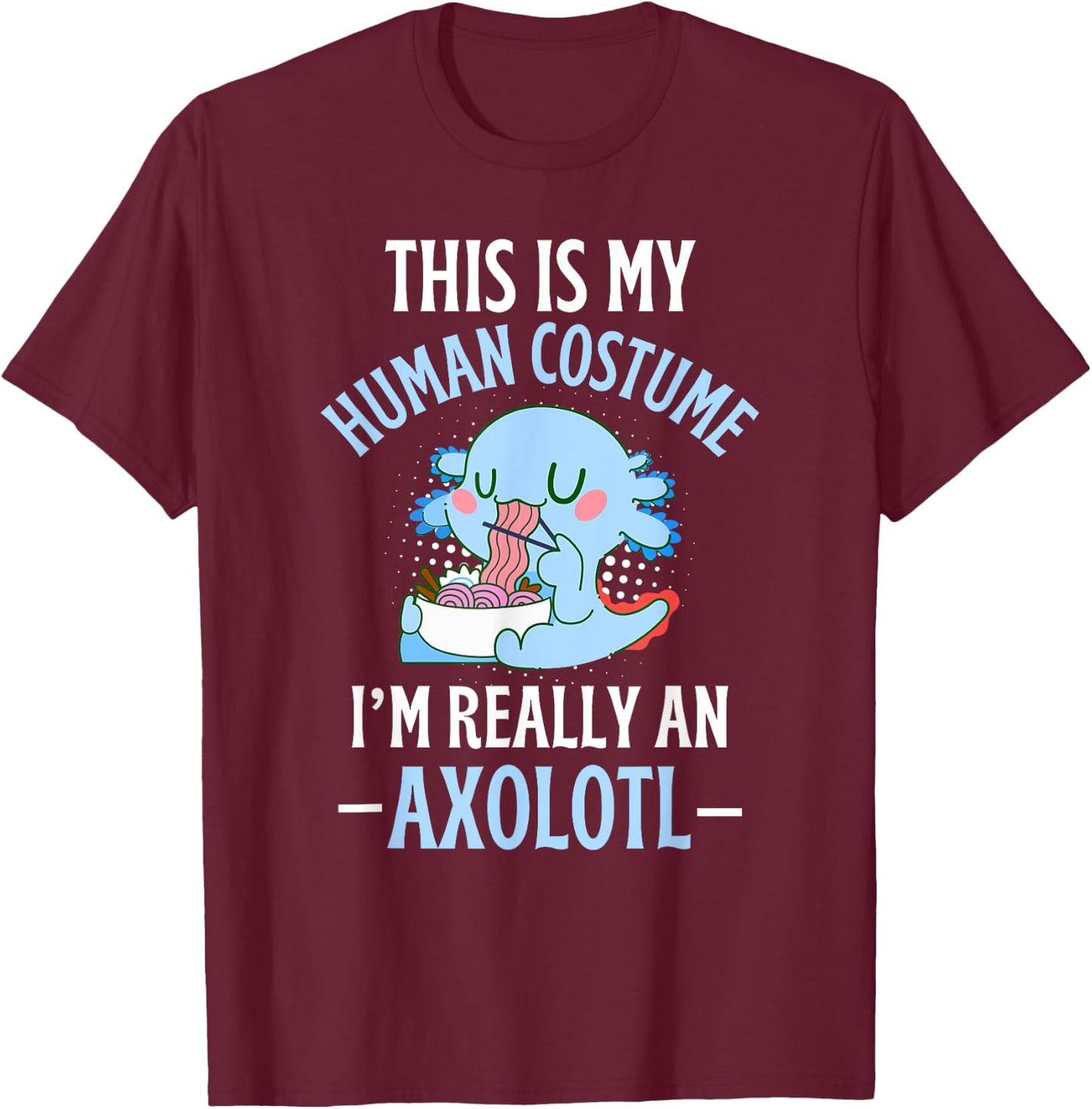 This is My Human Costume I'm Really An Axolotl Halloween T-Shirt - T-Shirt | Maroon