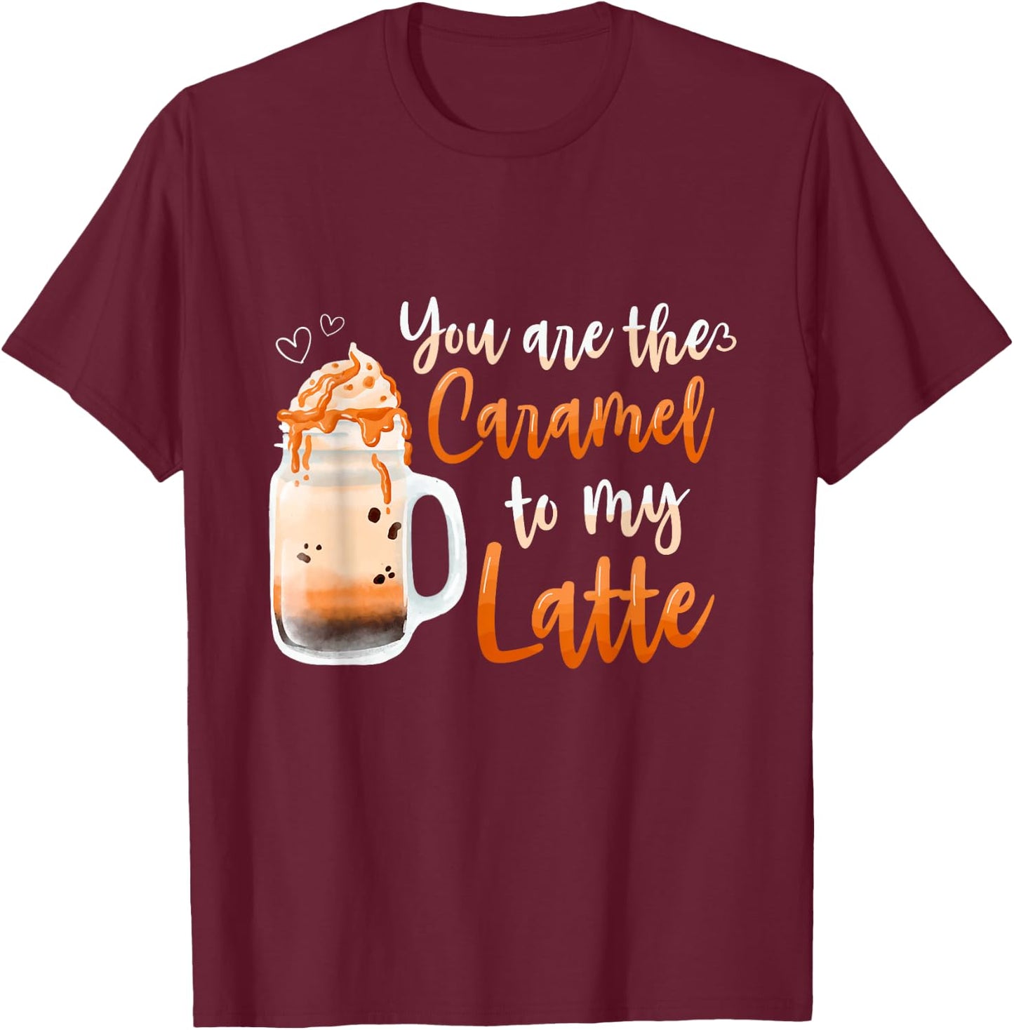 You Are The Caramel To My Latte Sweet Caramel T-Shirt - T-Shirt | Maroon