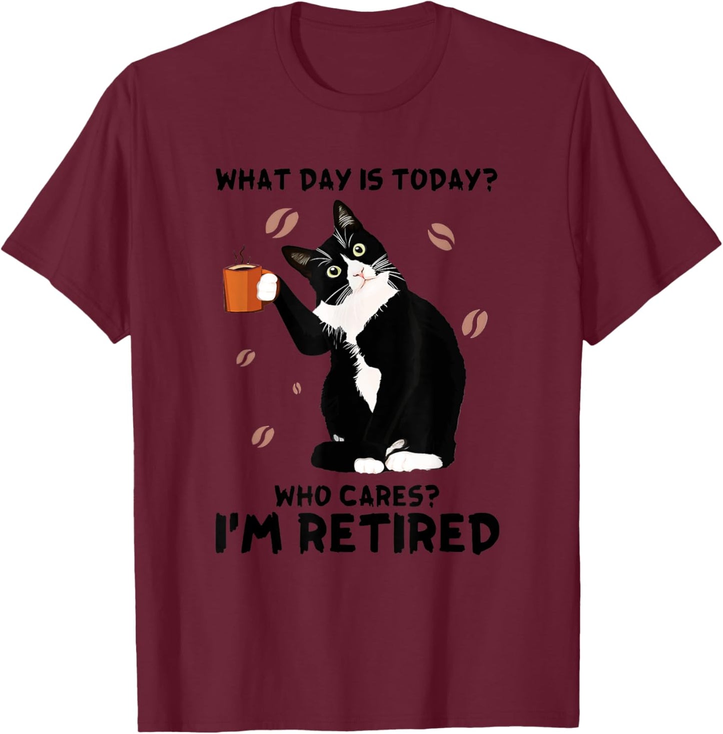 What Day Is Today Who Care I'm Retired Tuxedo Cat Coffee Women T-Shirt - T-Shirt | Maroon