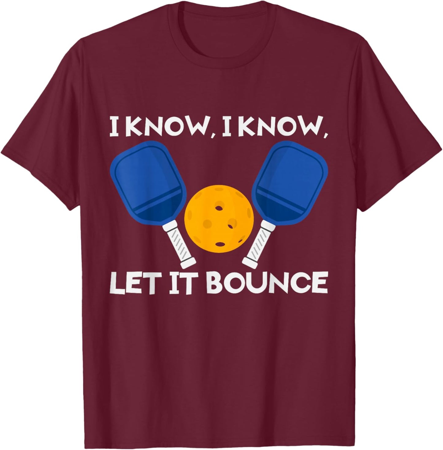 PicklBall Paddle I Know Let It Bounce T-Shirt - T-Shirt | Maroon