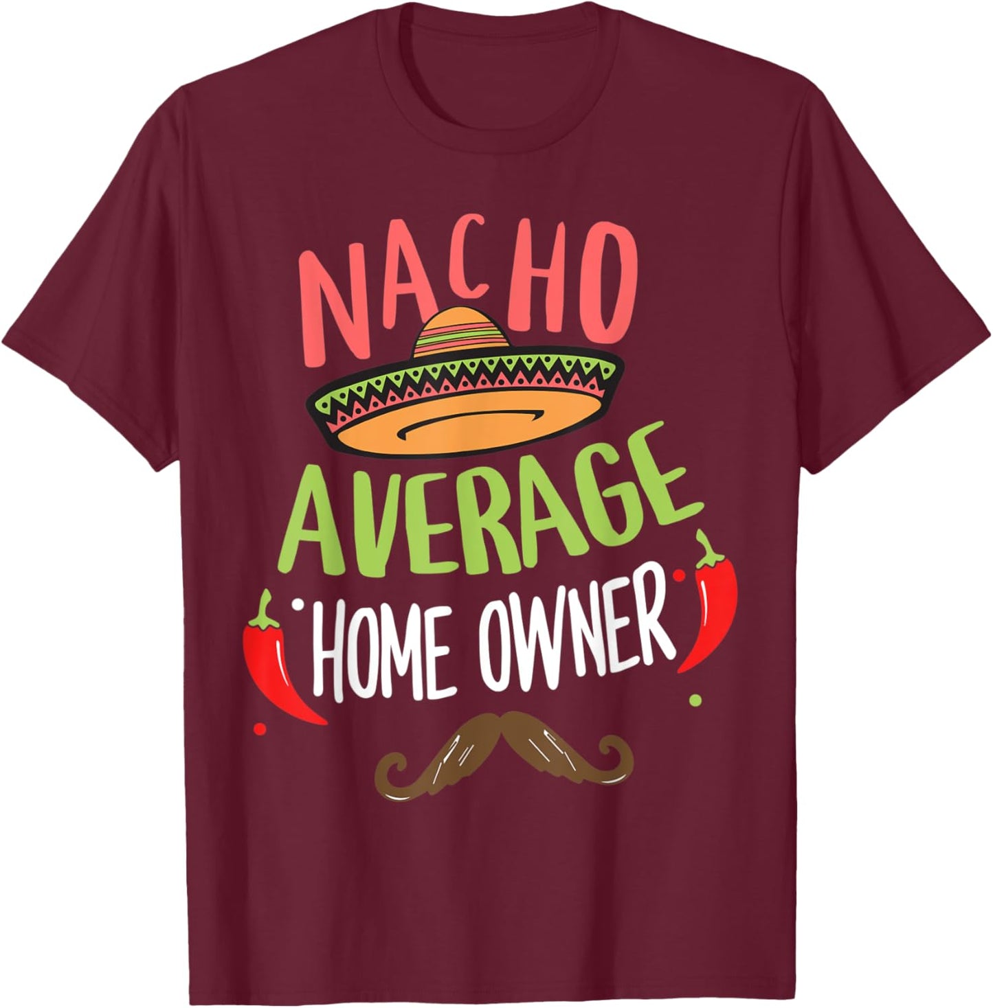 Nacho Average Home Owner Mexican Mustache Cinco de Mayo T-Shirt - T-Shirt | Maroon