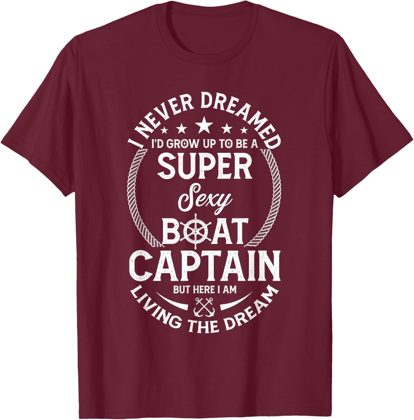 I Never Dreamed I'd Grow Up To Be A Super Sexy Boat Captain T-Shirt - T-Shirt | Maroon