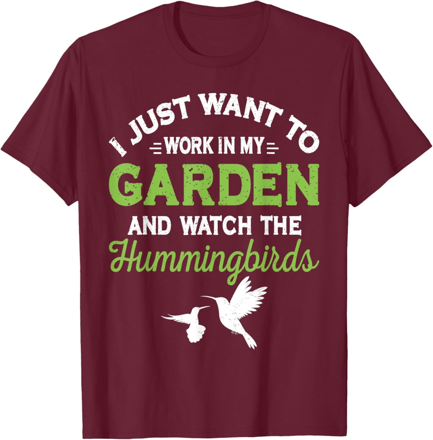 Hummingbird Work In My Garden And Watch The Hummingbirds T-Shirt - T-Shirt | Maroon