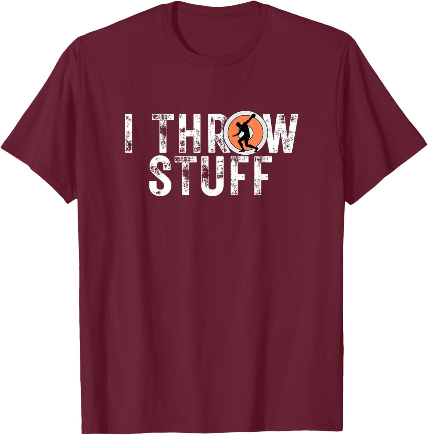 I Throw Stuff Discus Track and Field Athlete Throwers GiftS T-Shirt - T-Shirt | Maroon