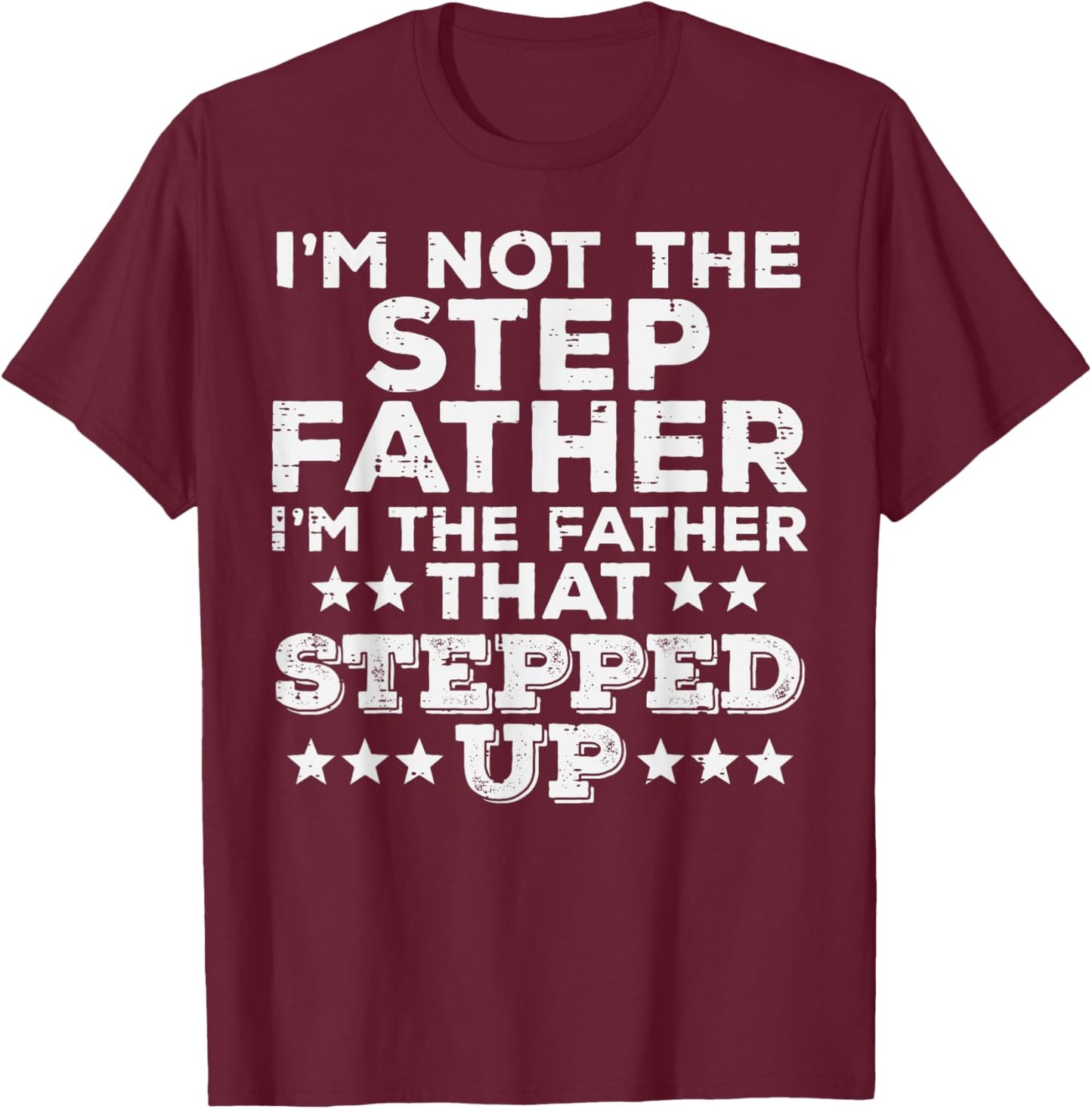 Not Stepfather Im Father That Stepped Up Fathers Day Stepdad T-Shirt - T-Shirt | Maroon