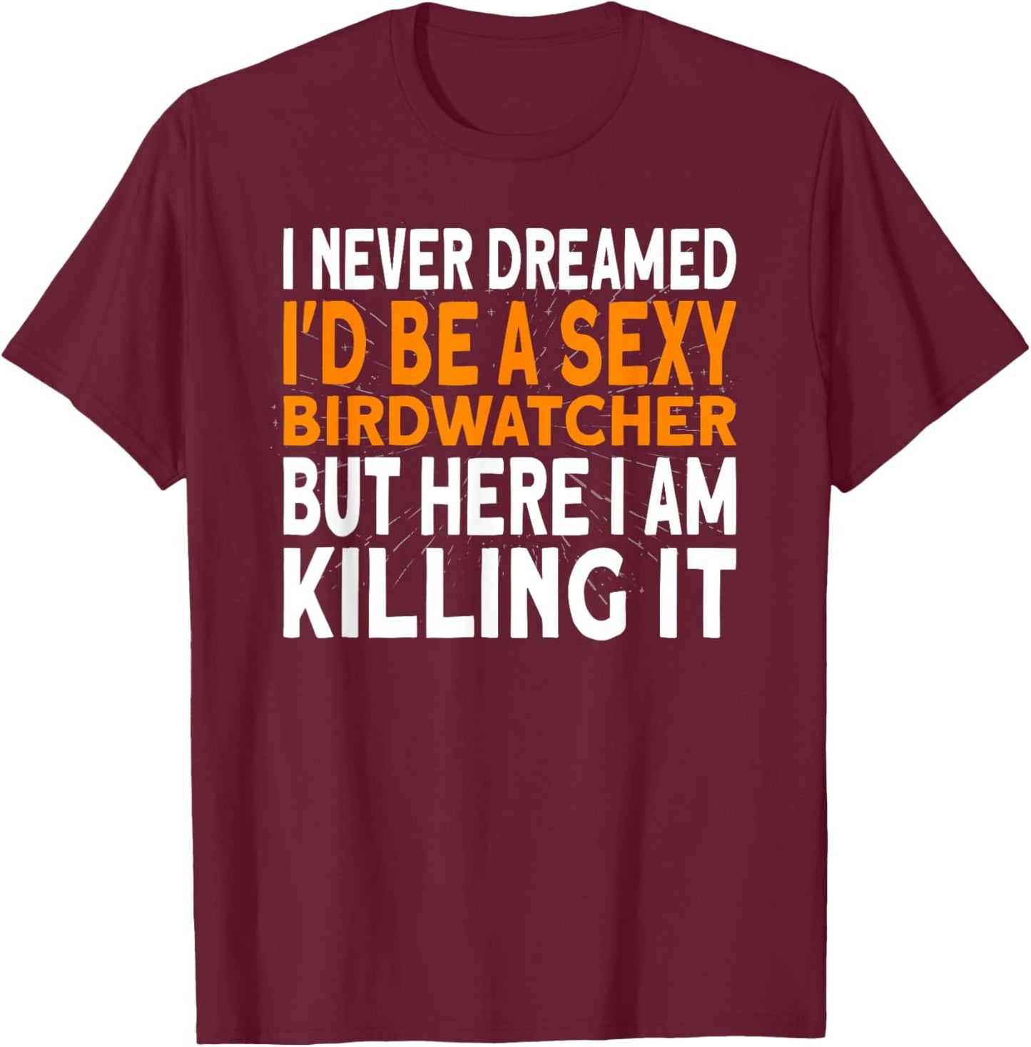 I never dreamed I'd be a Birdwatcher Birding T-Shirt - T-Shirt | Maroon