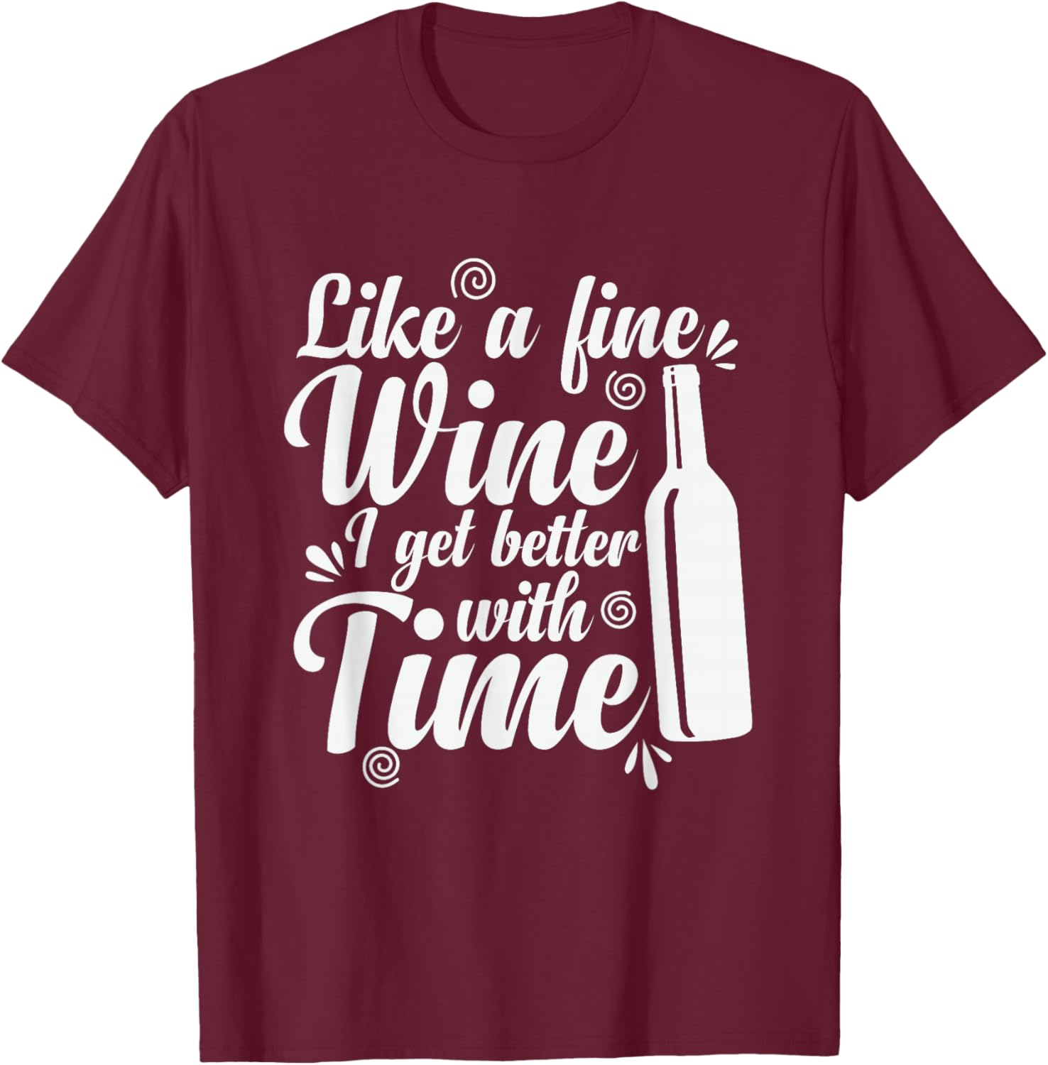 Wine Like a Fine Wine I Get Better with Time T-Shirt - T-Shirt | Maroon