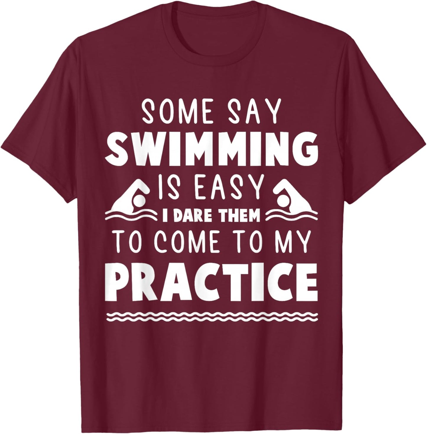 Some Say Swimming Is Easy - Swim Team T-Shirt - T-Shirt | Maroon