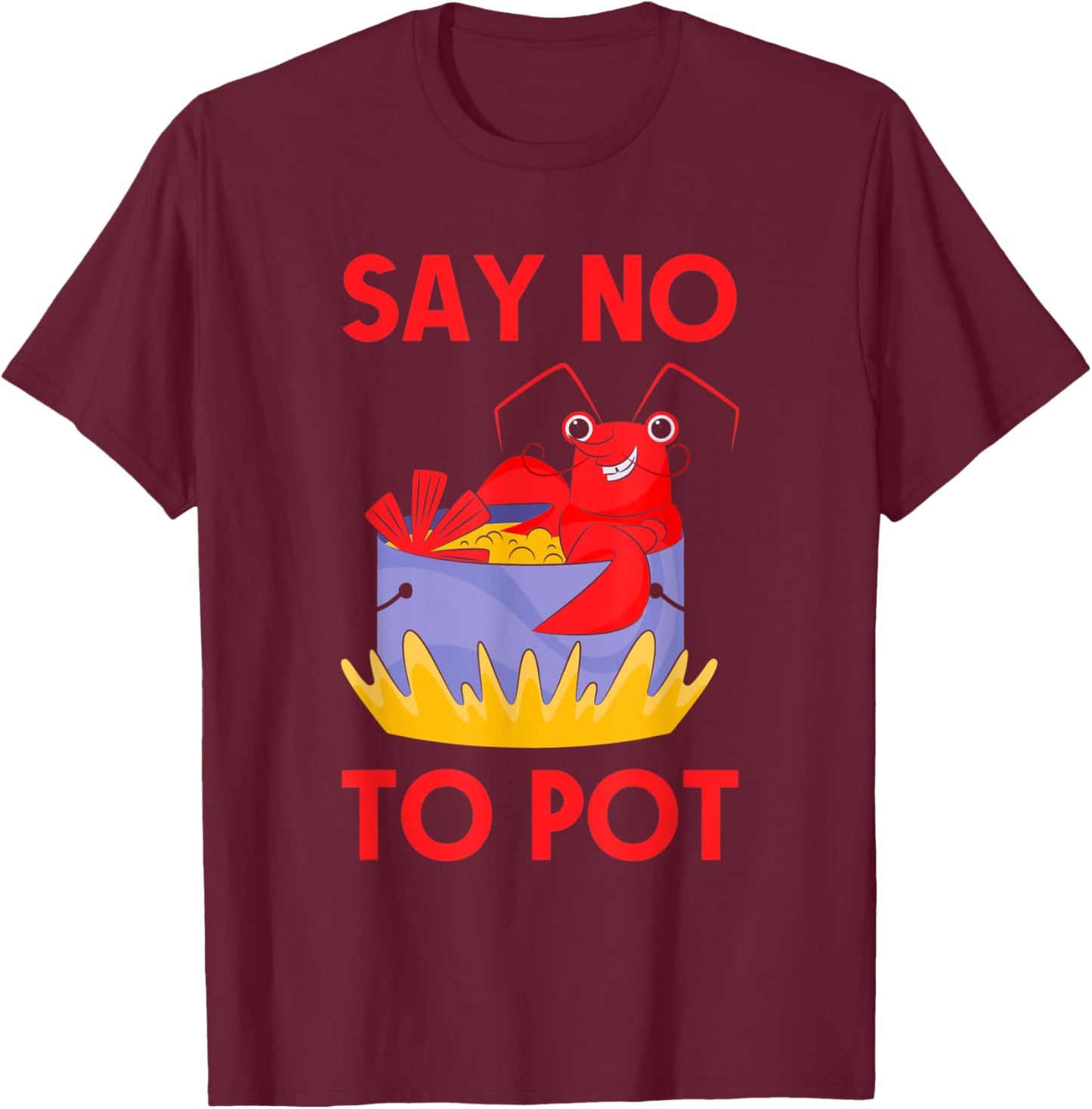 Say No To Pot Crab Funny Crawfish Pun Lobster Festival T-Shirt - T-Shirt | Maroon