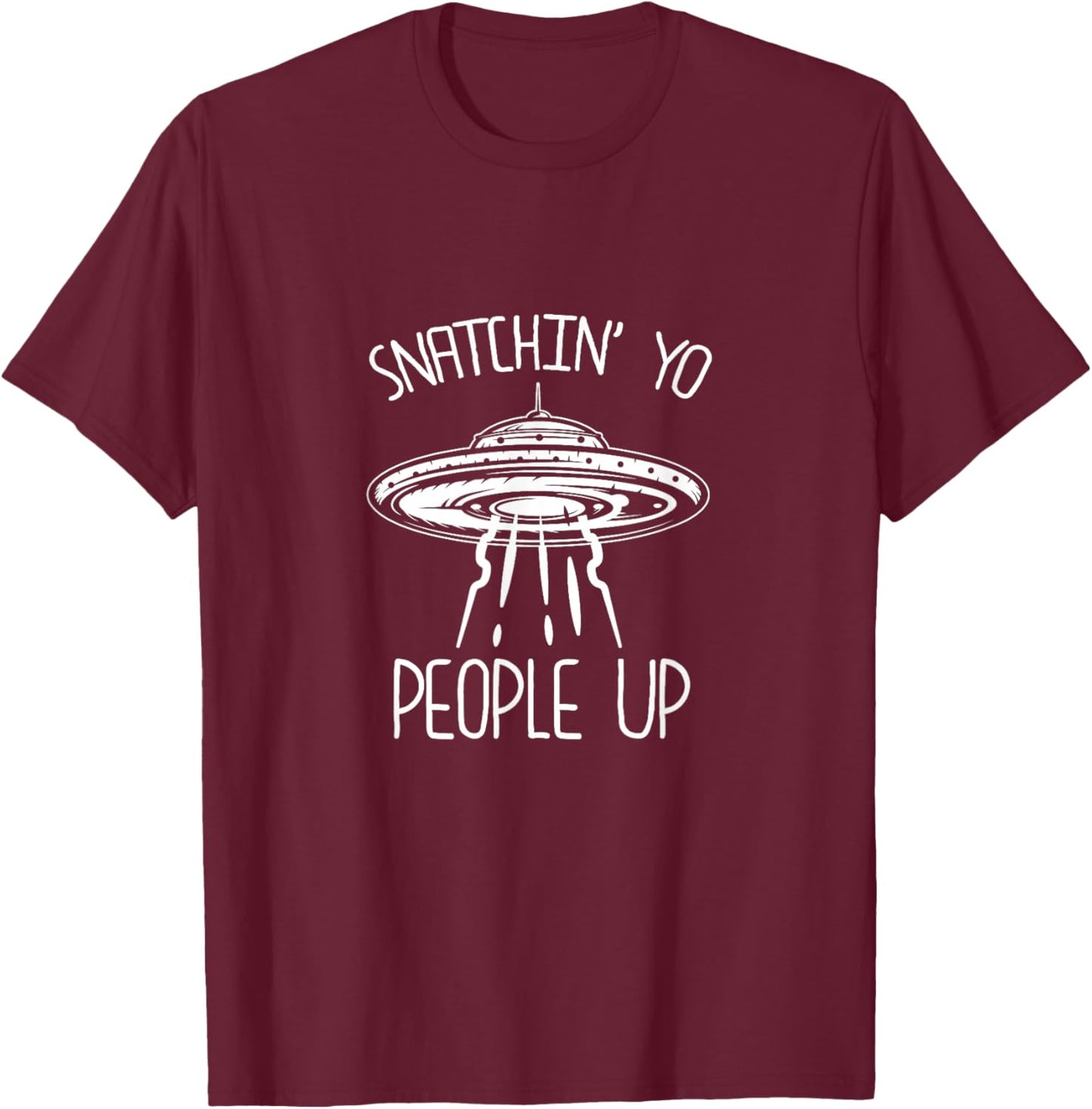 Snatching Yo People Up Funny Alien Abduction UFO Lover T-Shirt - T-Shirt | Maroon