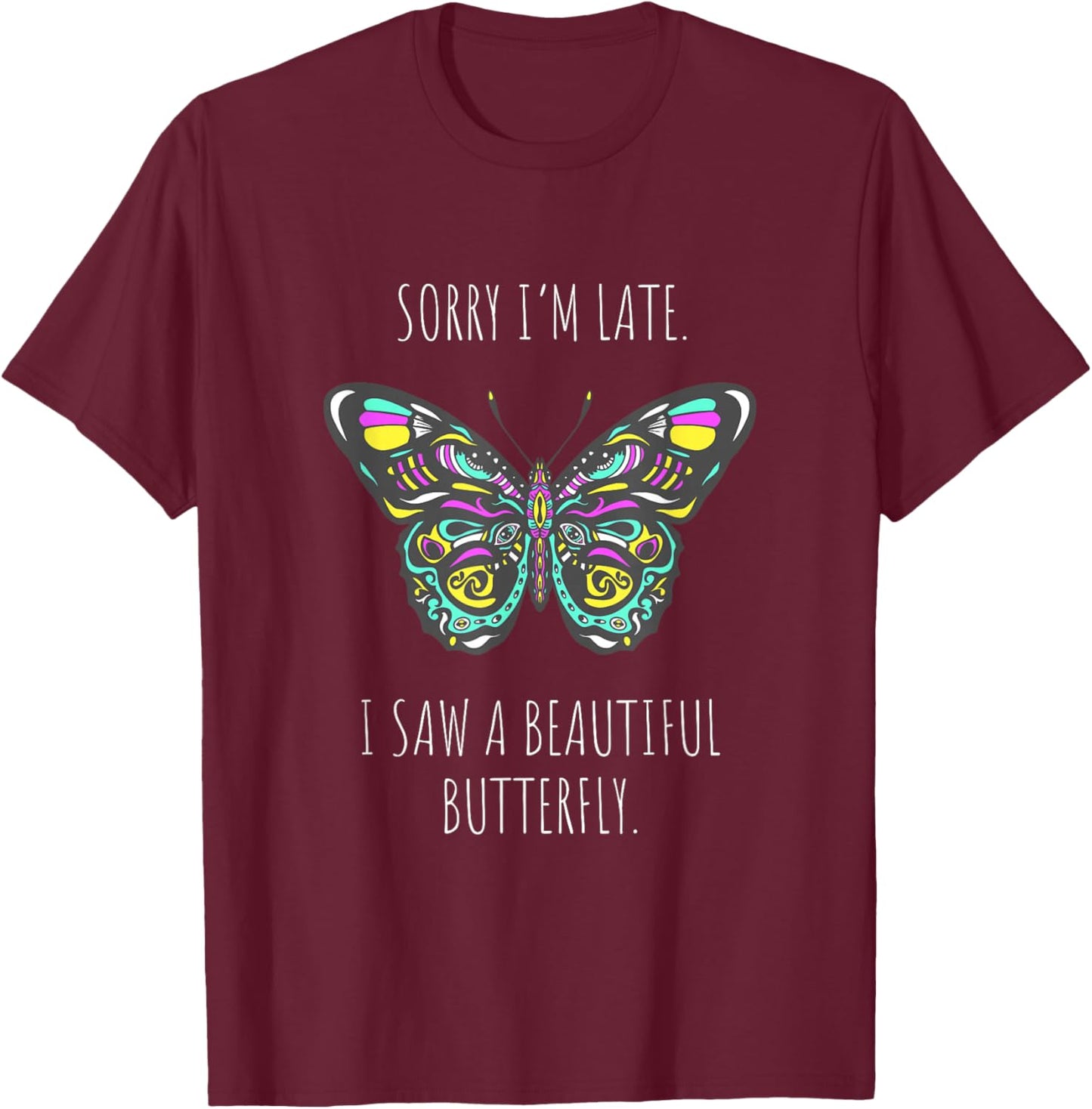 Butterfly Saying Sorry I'm late saw a Butterfly T-Shirt - T-Shirt | Maroon