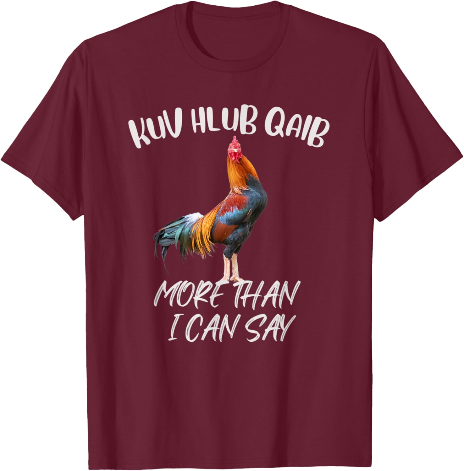 Kuv Hlub Qaib More Than I Can Say T-Shirt - T-Shirt | Maroon