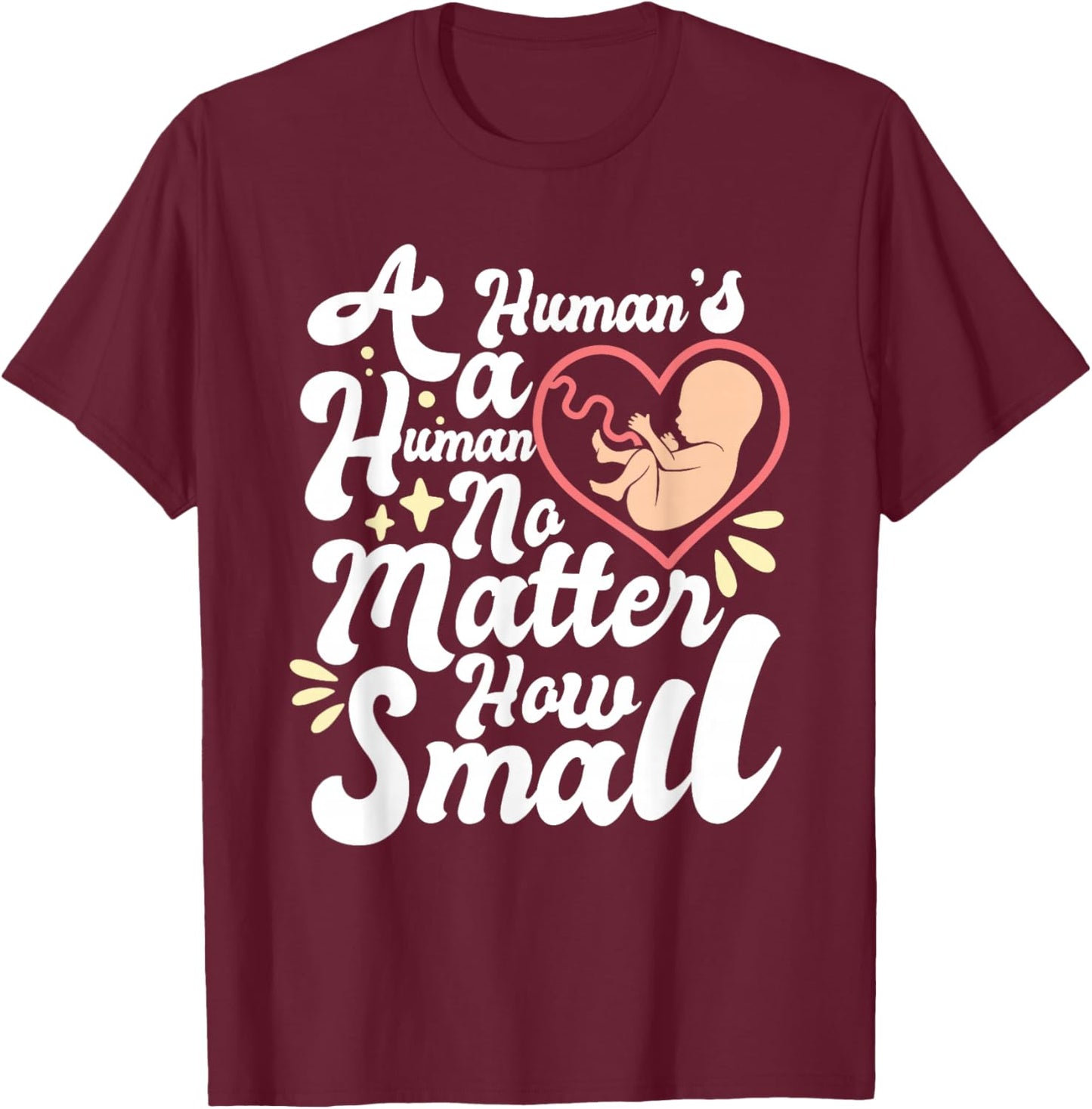 A Human's A Human No Matter How Small Anti Abortion Pro Life T-Shirt - T-Shirt | Maroon