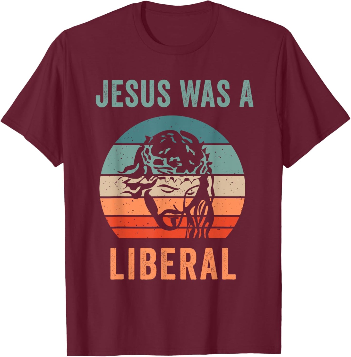 Jesus Was A Liberal T-Shirt - T-Shirt | Maroon