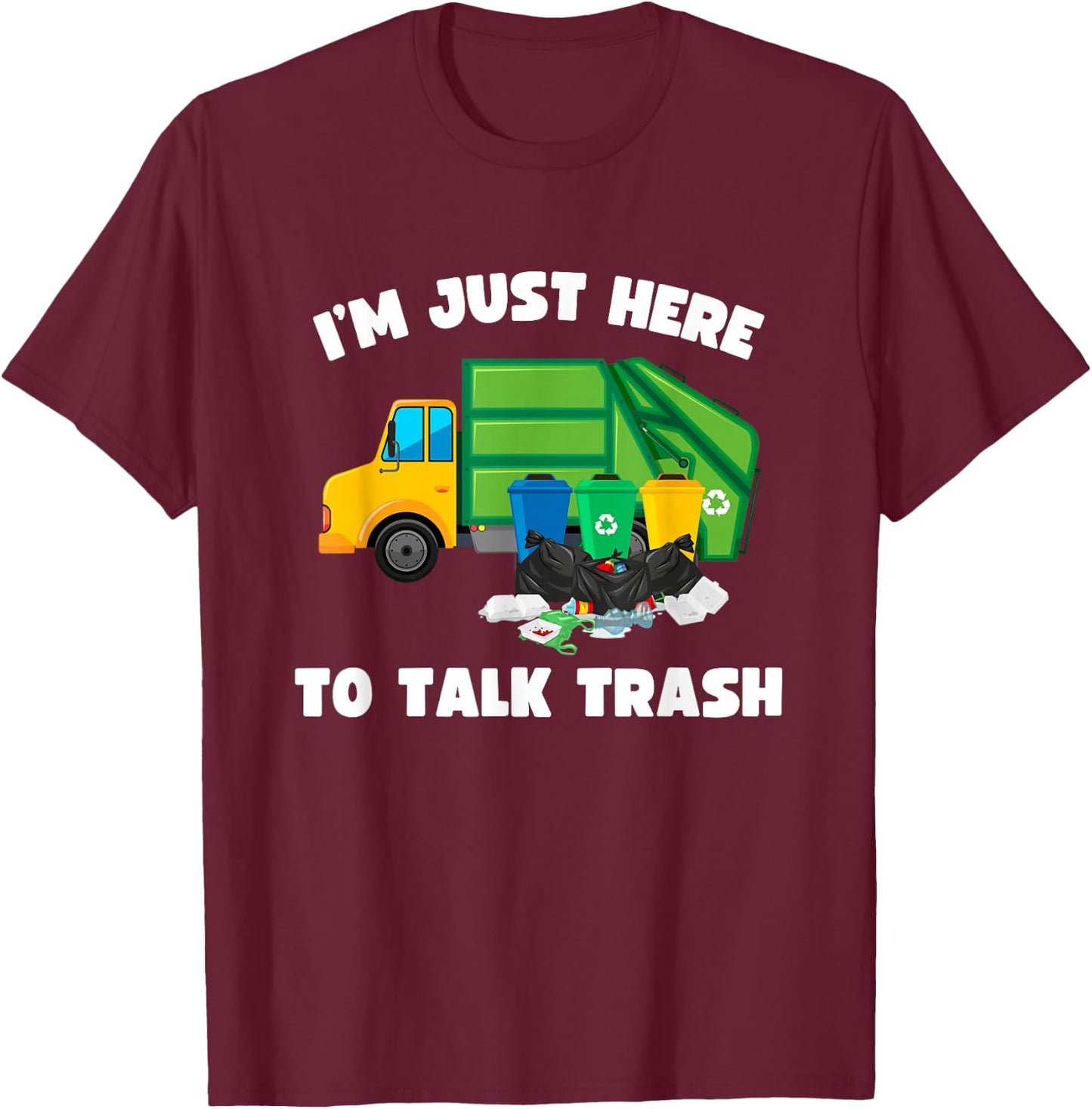 I'm Just Here To Talk Trash Funny Garbage Truck T-Shirt - T-Shirt | Maroon