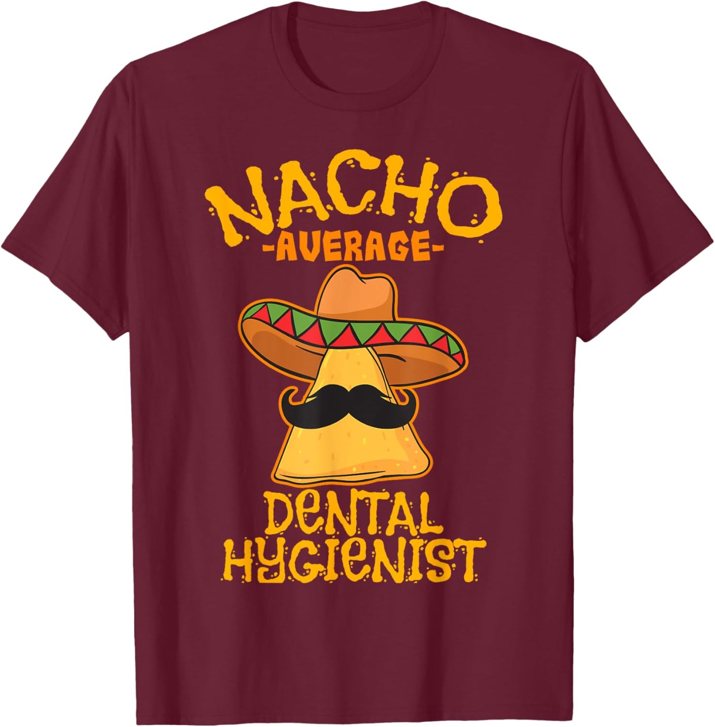 Nacho Average Dental Hygienist Mexican Dentist Cinco De Mayo T-Shirt - T-Shirt | Maroon