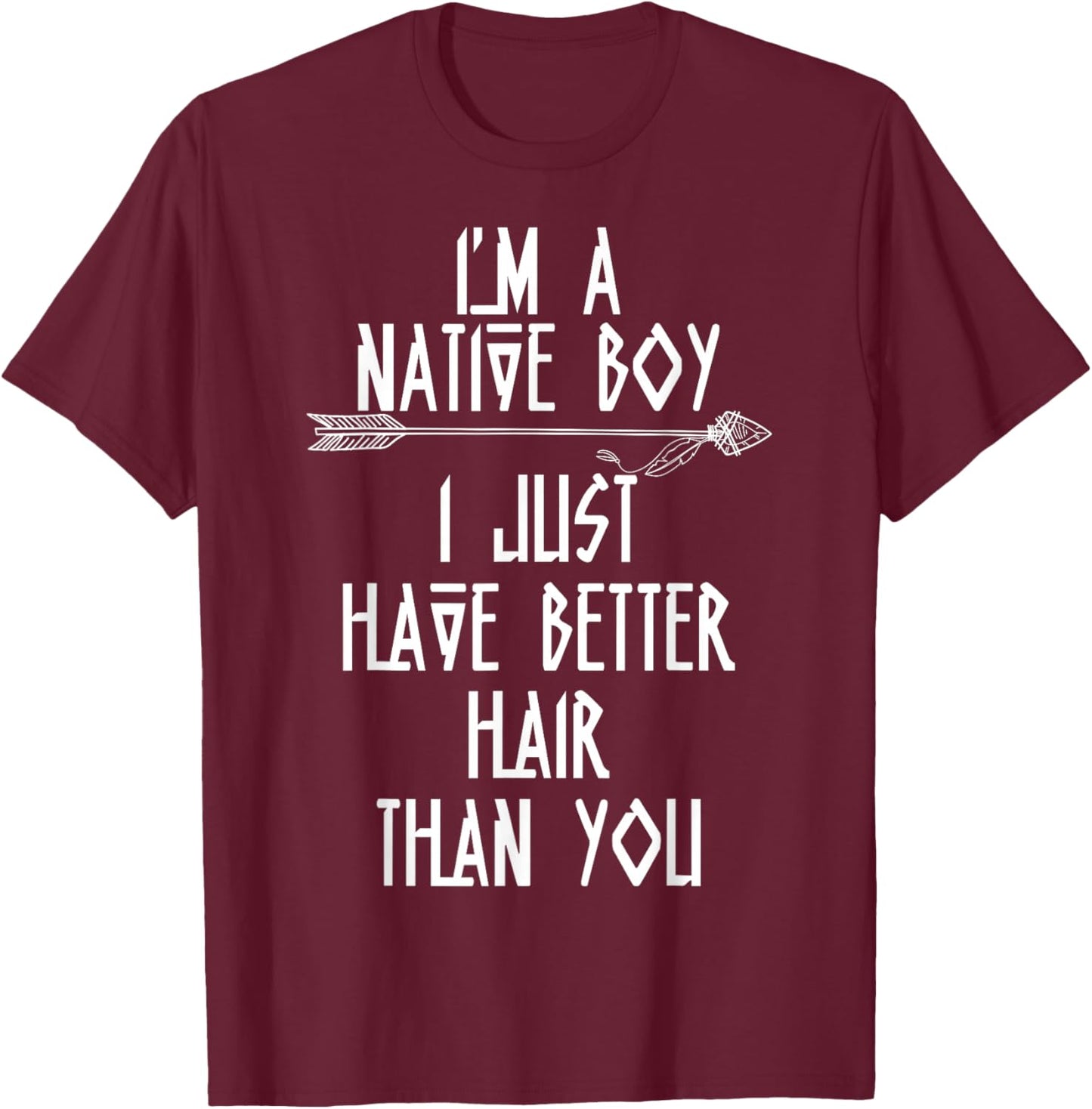 I’m a Native Boy I Just Have Better Hair Than You T-Shirt - T-Shirt | Maroon