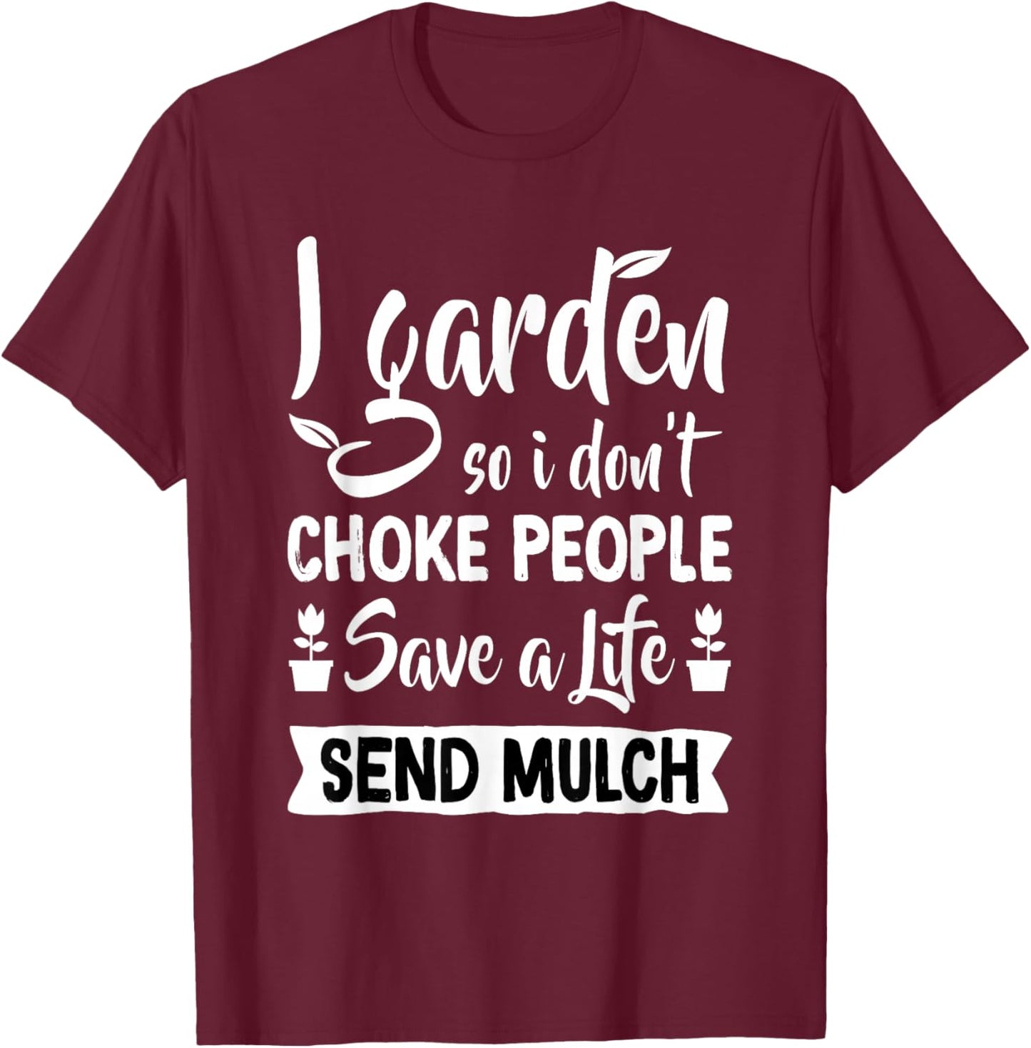 I Garden So I Don't Choke People - Gardener Gardening Plant T-Shirt - T-Shirt | Maroon