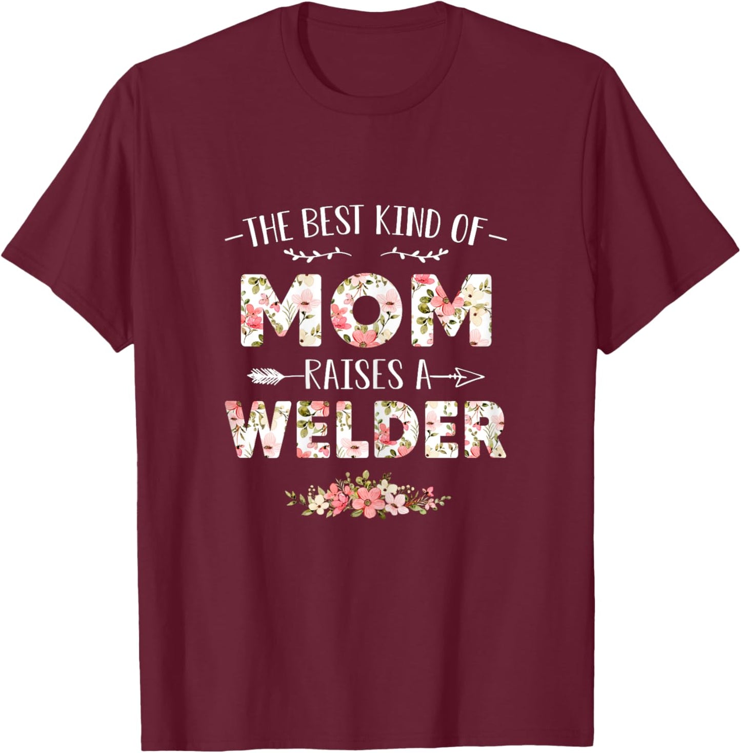 Floral The Best Kind Of Mom Raises A Welder Cute Mothers Day T-Shirt - T-Shirt | Maroon