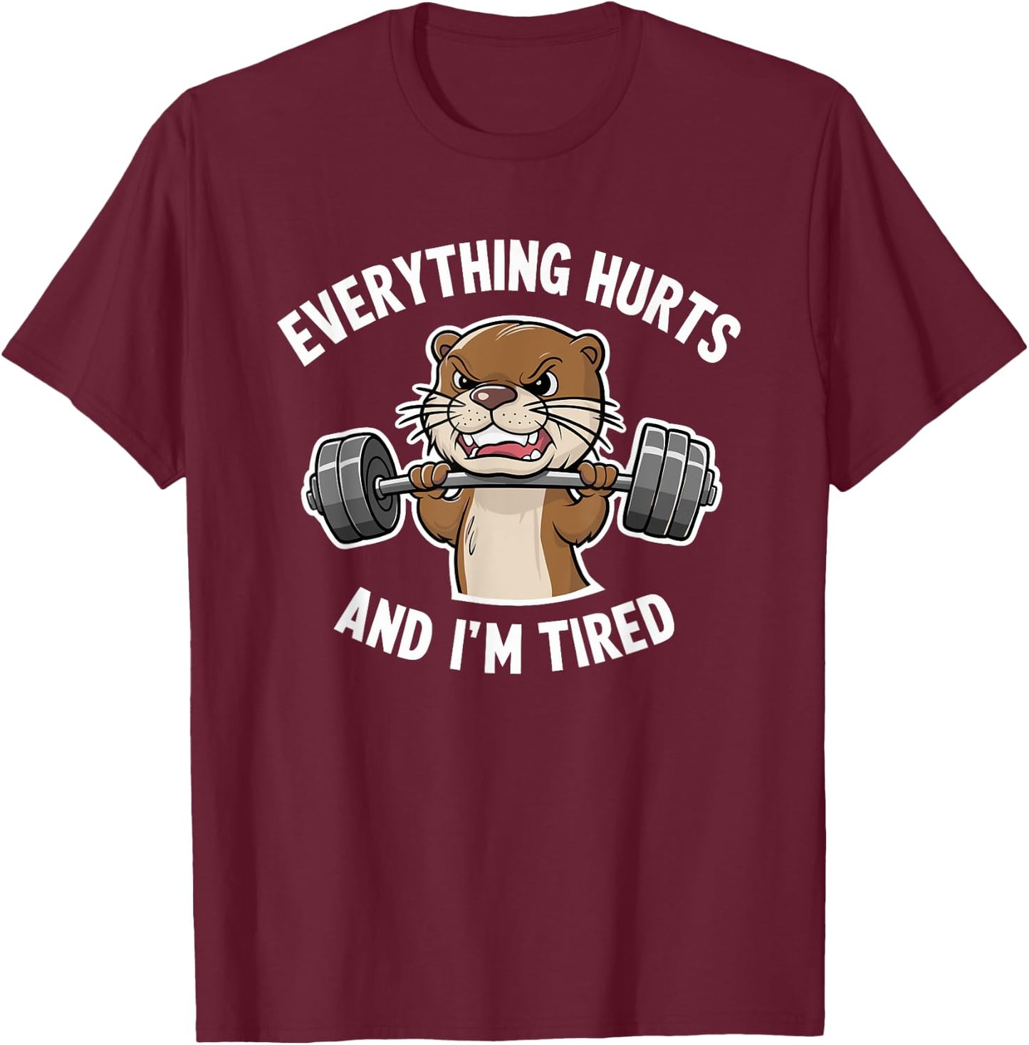 Funny Gym Bro Everything Hurts And I'm Tired Otter Fitness T-Shirt - T-Shirt | Maroon