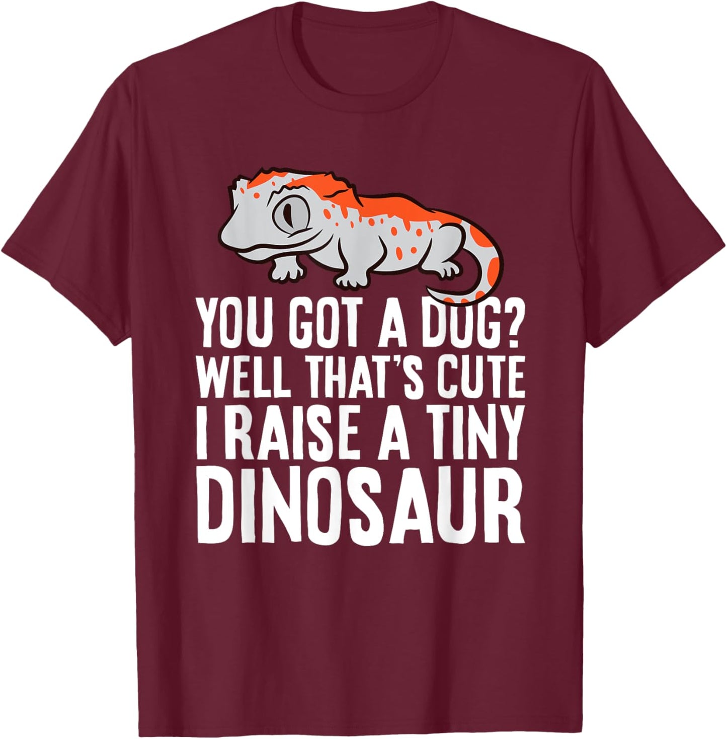 Gargoyle Gecko Reptile And Gifts Gargoyle Gecko Pet You Got A Dog? I Raise A Tiny Dinosaur T-Shirt - T-Shirt | Maroon