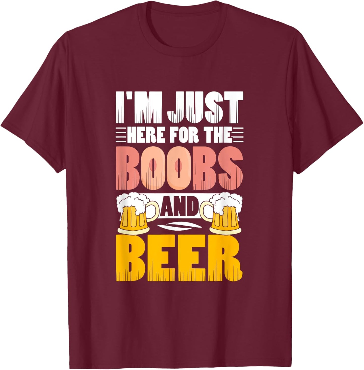 I'm Just Here For The Boobs And Beer Funny Lover T-Shirt - T-Shirt | Maroon