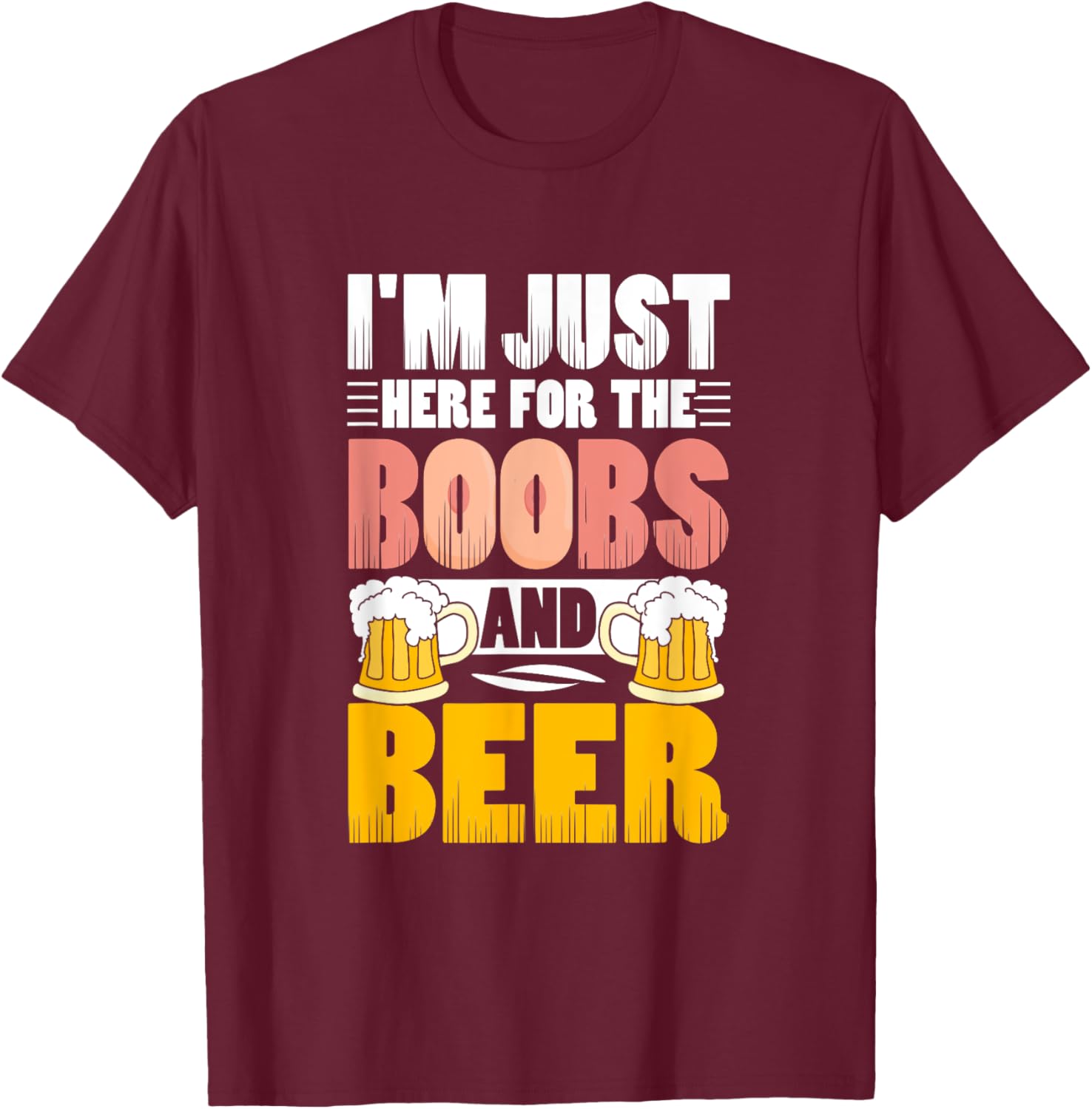 I'm Just Here For The Boobs And Beer Funny Lover T-Shirt - T-Shirt | Maroon