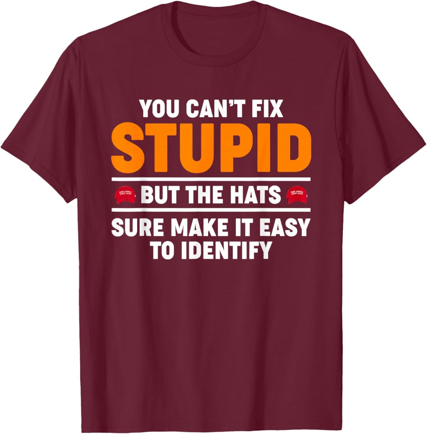 You Can't Fix Stupid But The Hats Sure Make It Easy Identify T-Shirt - T-Shirt | Maroon