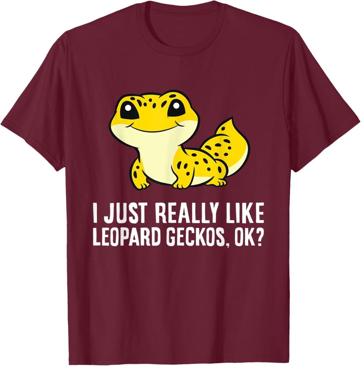 I Just Really Like Leopard Geckos, Ok? T-Shirt - T-Shirt | Maroon