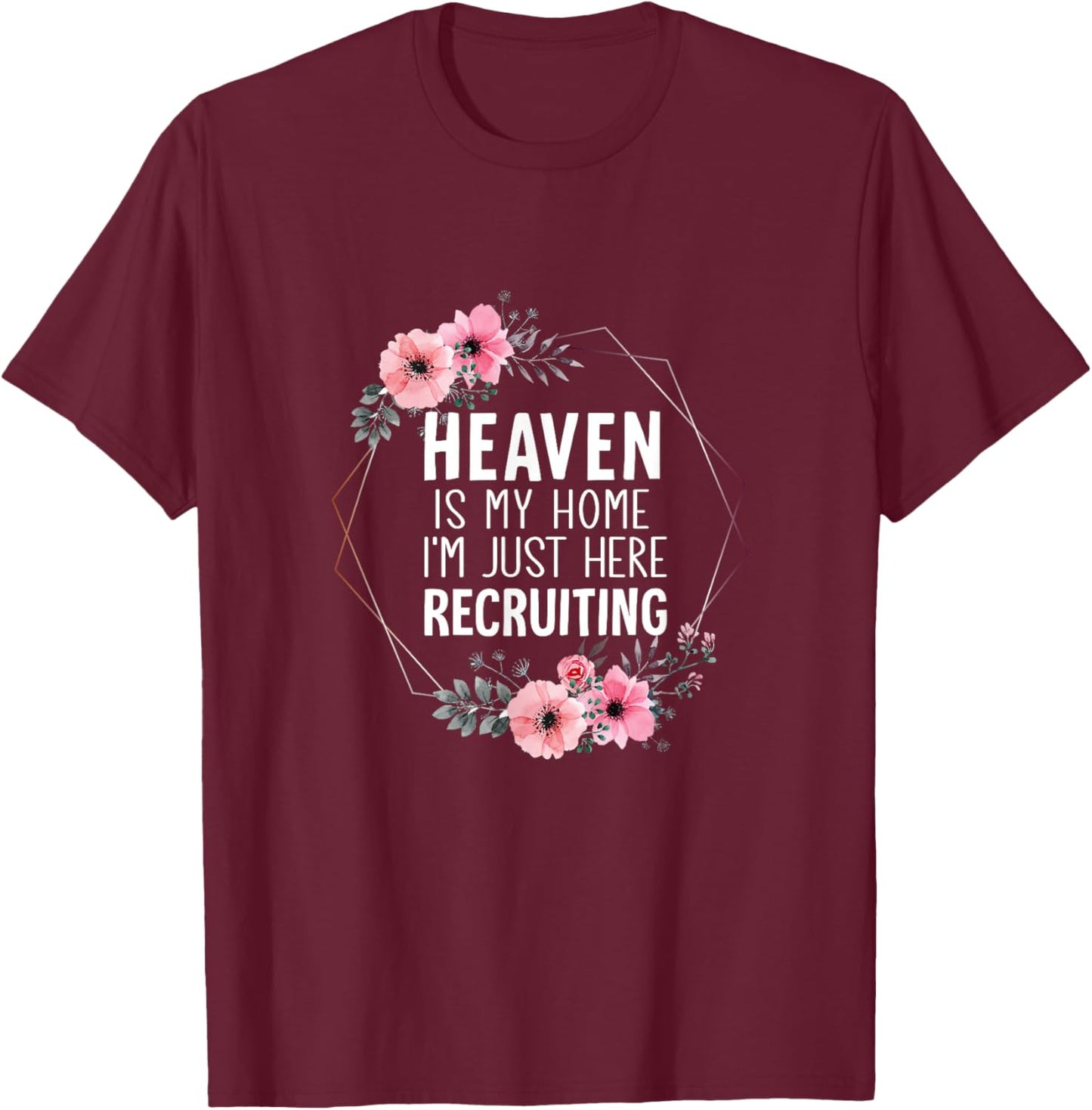 Heaven is My Home Im Just Here Recruiting T-Shirt - T-Shirt | Maroon