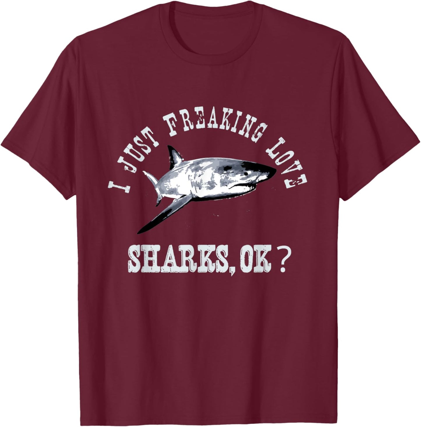 I Just Freaking Love Sharks, Ok? Funny Shark Lovers Design T-Shirt - T-Shirt | Maroon
