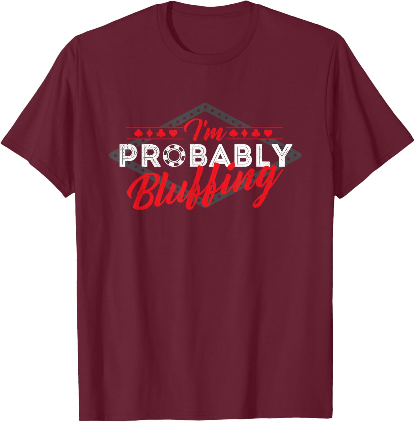 I'm Probably Bluffing - Poker Card Player Casino Gambler T-Shirt - T-Shirt | Maroon